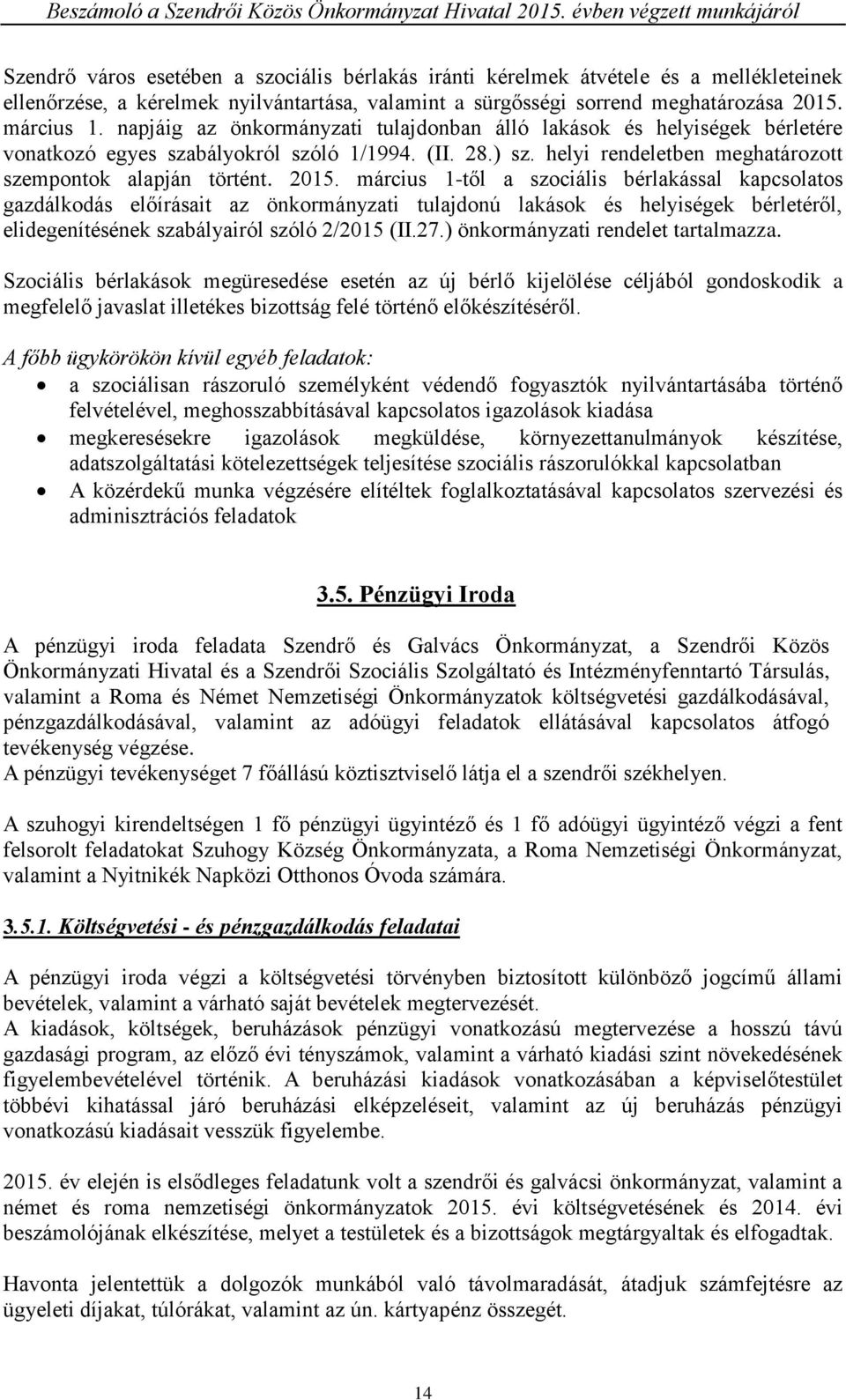 március 1-től a szociális bérlakással kapcsolatos gazdálkodás előírásait az önkormányzati tulajdonú lakások és helyiségek bérletéről, elidegenítésének szabályairól szóló 2/2015 (II.27.