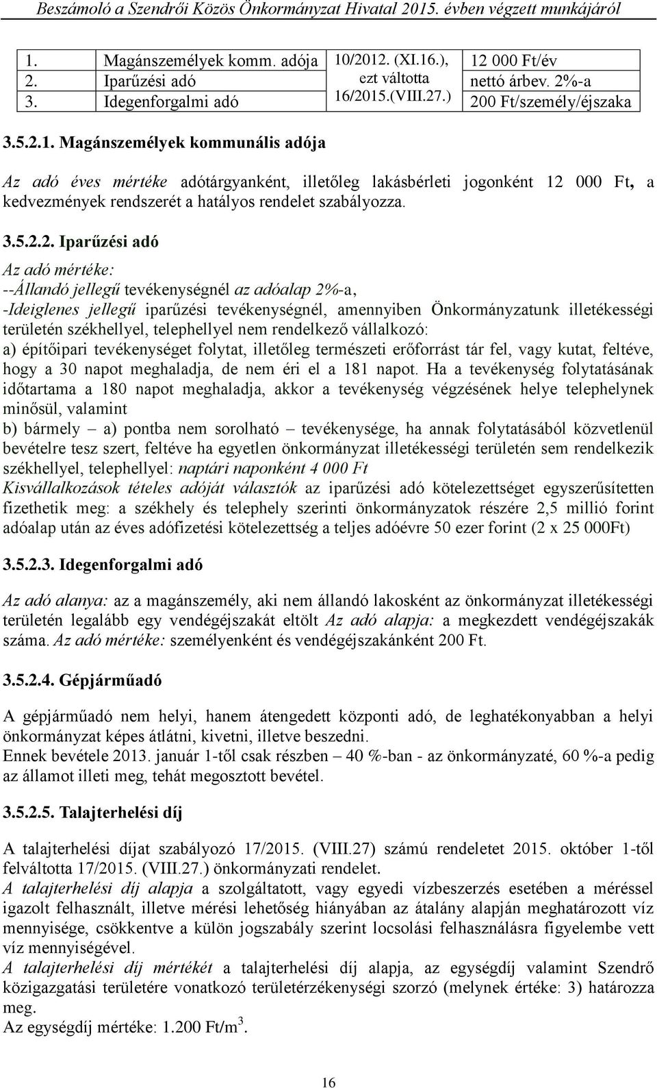 2. Iparűzési adó Az adó mértéke: --Állandó jellegű tevékenységnél az adóalap 2%-a, -Ideiglenes jellegű iparűzési tevékenységnél, amennyiben Önkormányzatunk illetékességi területén székhellyel,