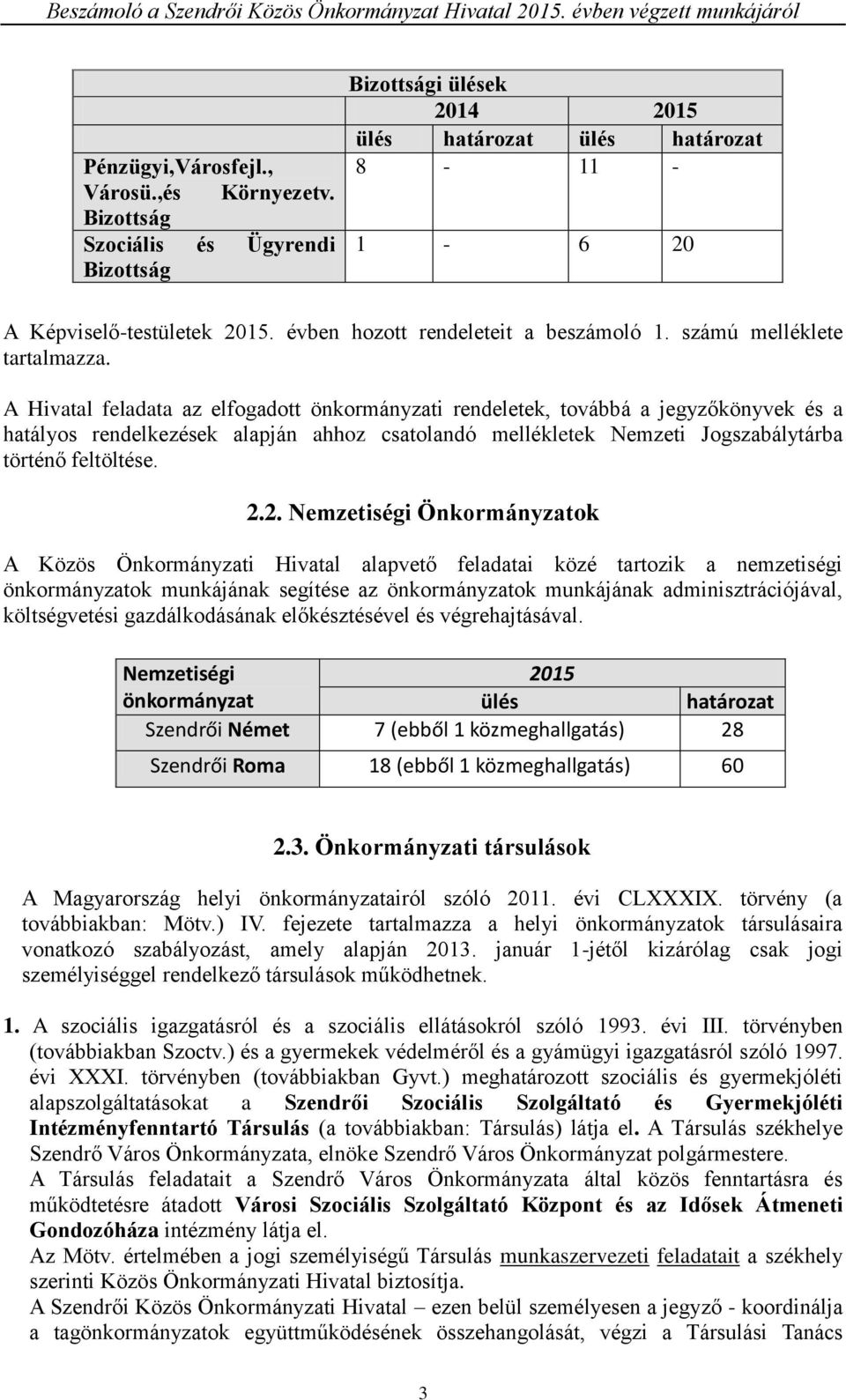 A Hivatal feladata az elfogadott önkormányzati rendeletek, továbbá a jegyzőkönyvek és a hatályos rendelkezések alapján ahhoz csatolandó mellékletek Nemzeti Jogszabálytárba történő feltöltése. 2.