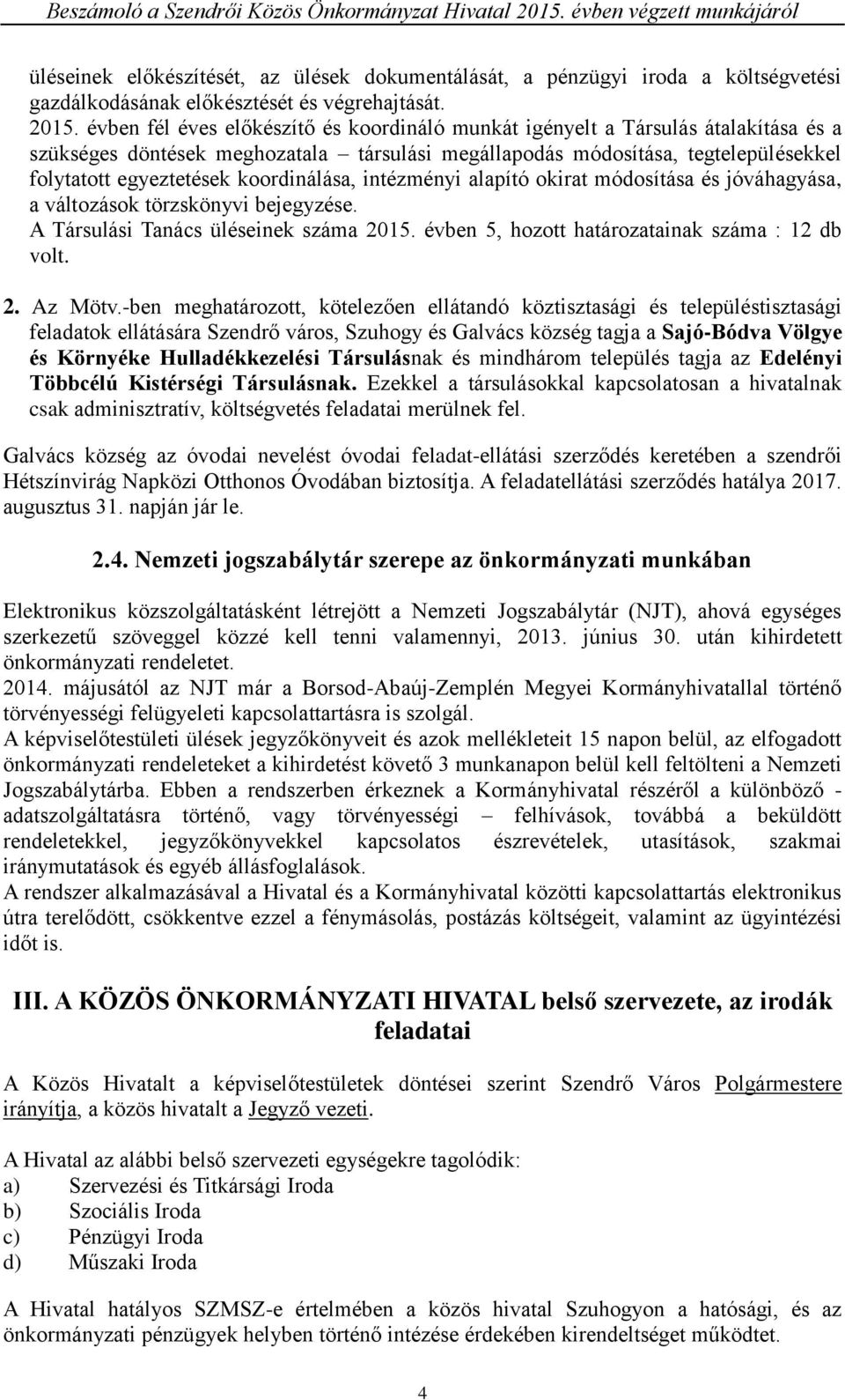 koordinálása, intézményi alapító okirat módosítása és jóváhagyása, a változások törzskönyvi bejegyzése. A Társulási Tanács üléseinek száma 2015. évben 5, hozott határozatainak száma : 12 db volt. 2. Az Mötv.