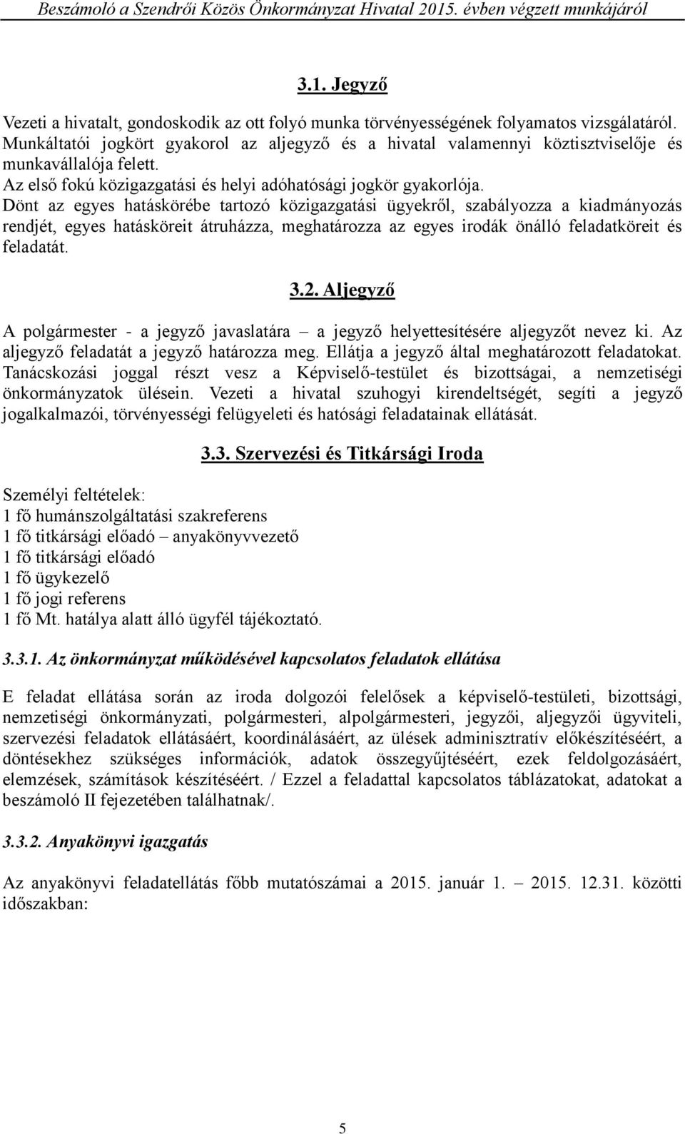 Dönt az egyes hatáskörébe tartozó közigazgatási ügyekről, szabályozza a kiadmányozás rendjét, egyes hatásköreit átruházza, meghatározza az egyes irodák önálló feladatköreit és feladatát. 3.2.