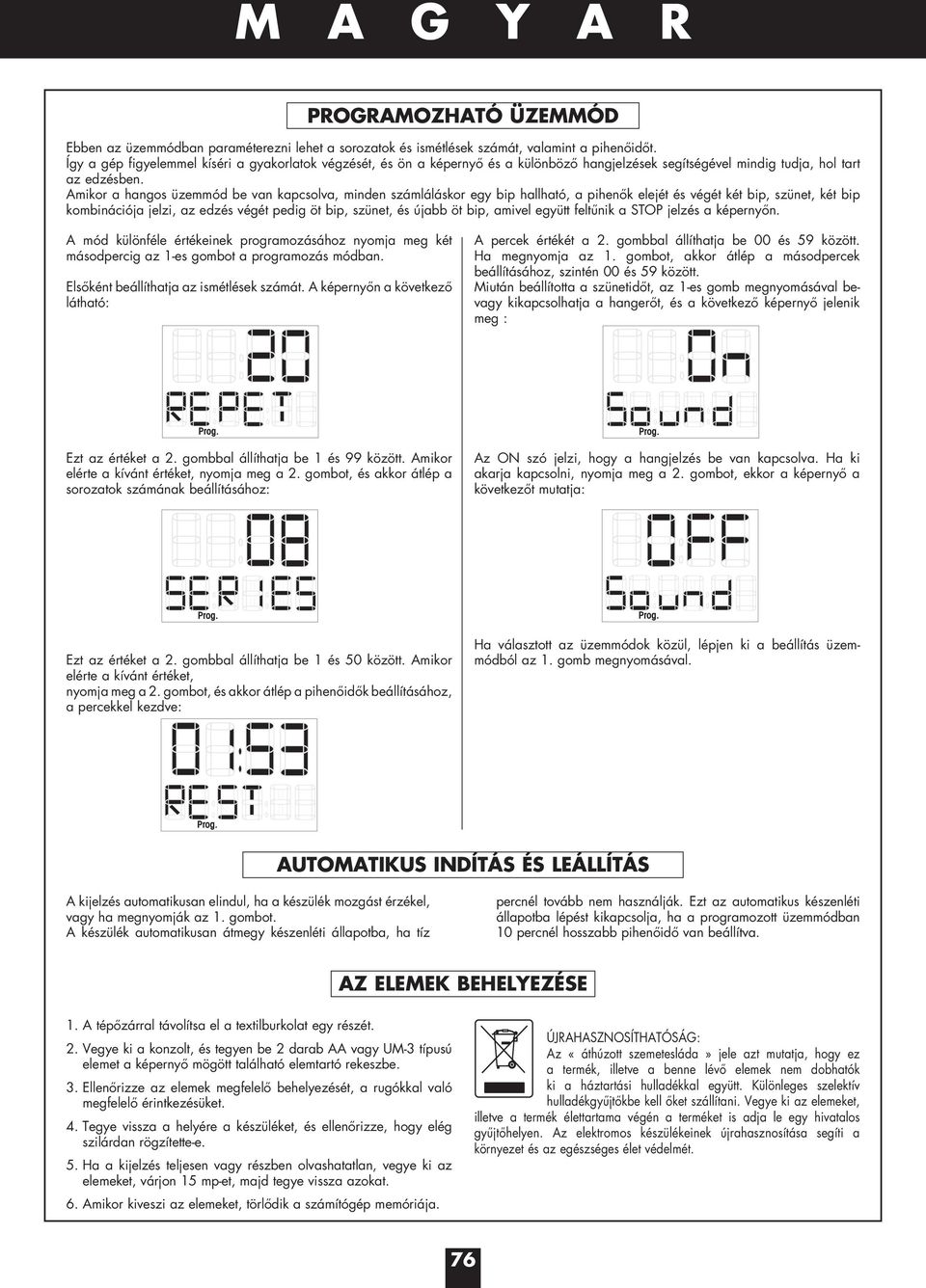 Amikor a hangos üzemmód be van kapcsolva, minden számláláskor egy bip hallható, a pihenők elejét és végét két bip, szünet, két bip kombinációja jelzi, az edzés végét pedig öt bip, szünet, és újabb öt
