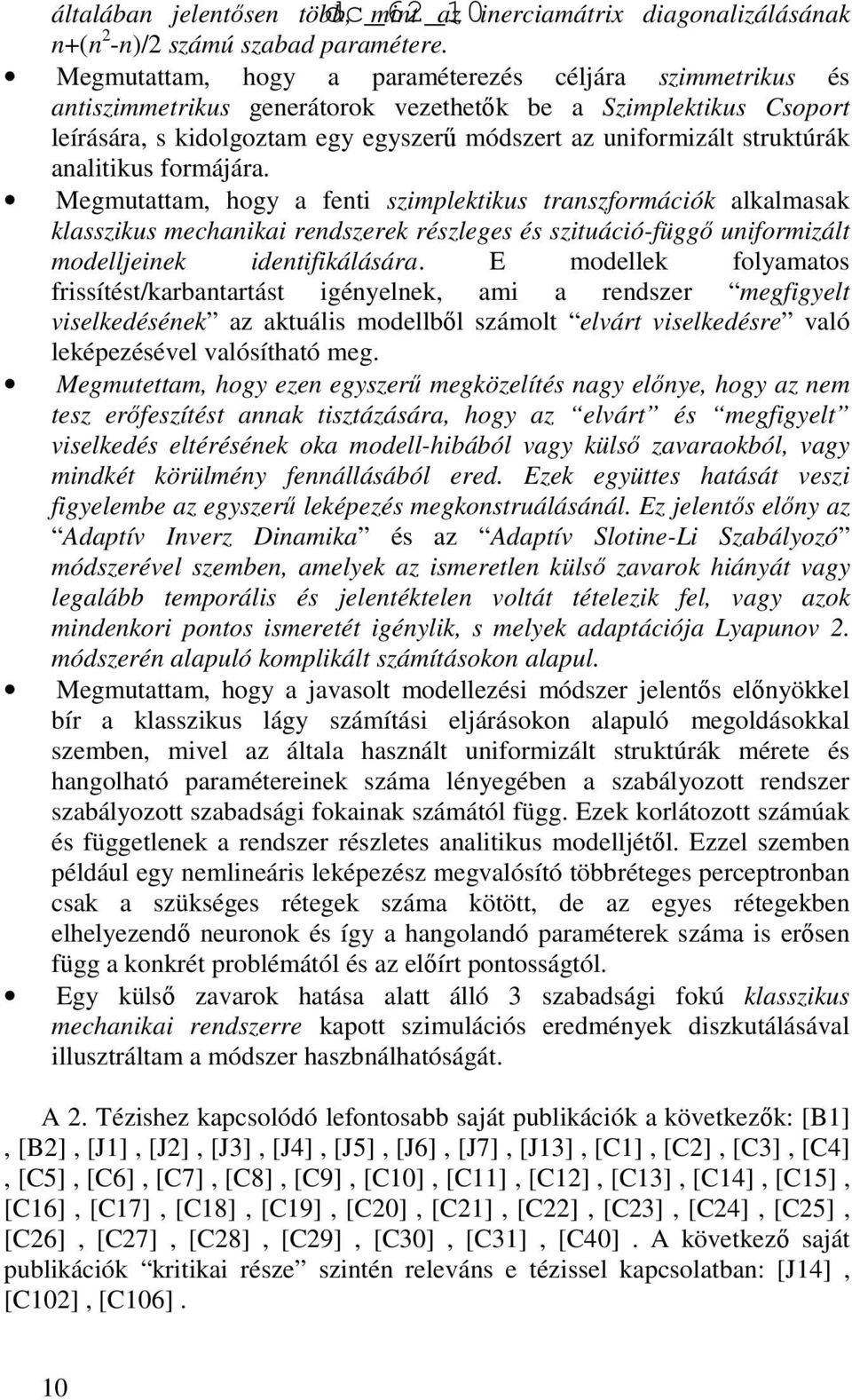 analitikus formájára. Megmutattam, hogy a fenti szimplektikus transzformációk alkalmasak klasszikus mechanikai rendszerek részleges és szituáció-függı uniformizált modelljeinek identifikálására.