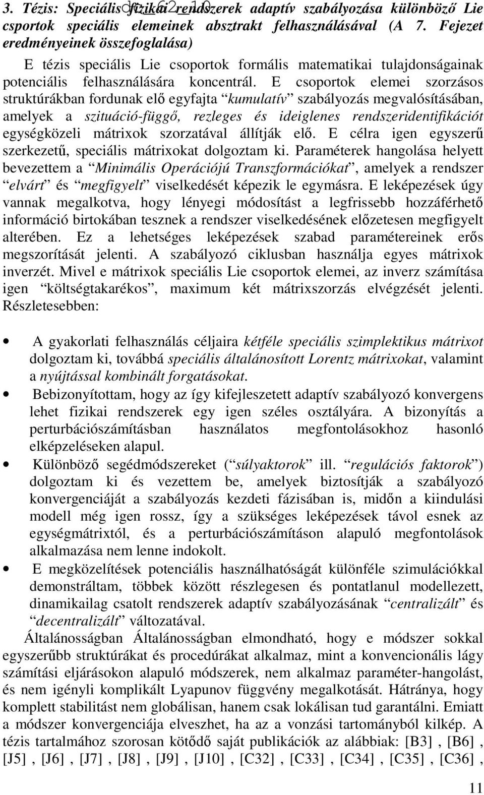 E csoportok elemei szorzásos struktúrákban fordunak elı egyfajta kumulatív szabályozás megvalósításában, amelyek a szituáció-függı, rezleges és ideiglenes rendszeridentifikációt egységközeli mátrixok