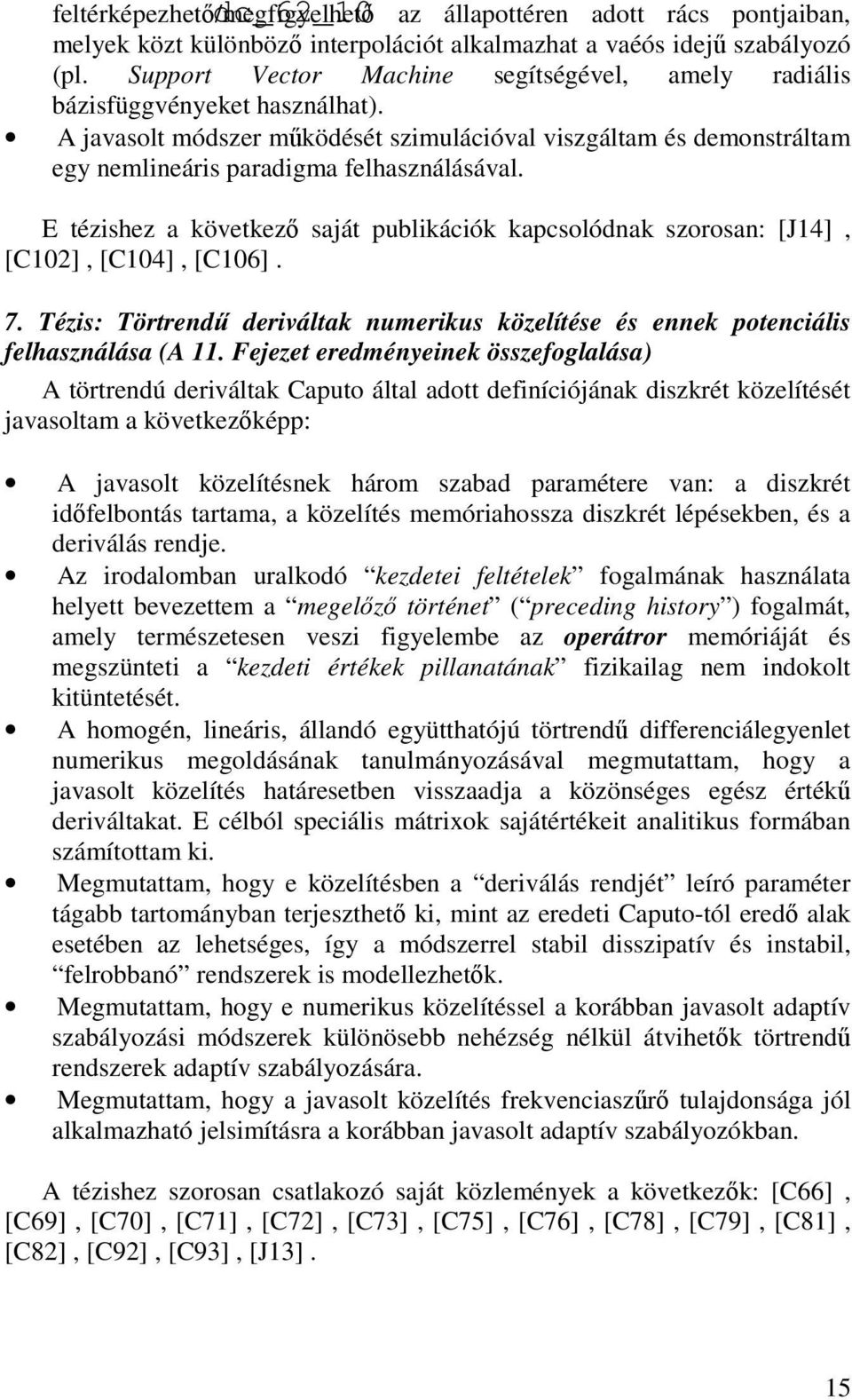 E tézishez a következı saját publikációk kapcsolódnak szorosan: [J14], [C102], [C104], [C106]. 7. Tézis: Törtrendő deriváltak numerikus közelítése és ennek potenciális felhasználása (A 11.