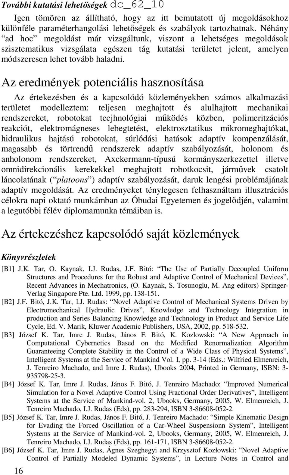 Az eredmények potenciális hasznosítása Az értekezésben és a kapcsolódó közleményekben számos alkalmazási területet modelleztem: teljesen meghajtott és alulhajtott mechanikai rendszereket, robotokat