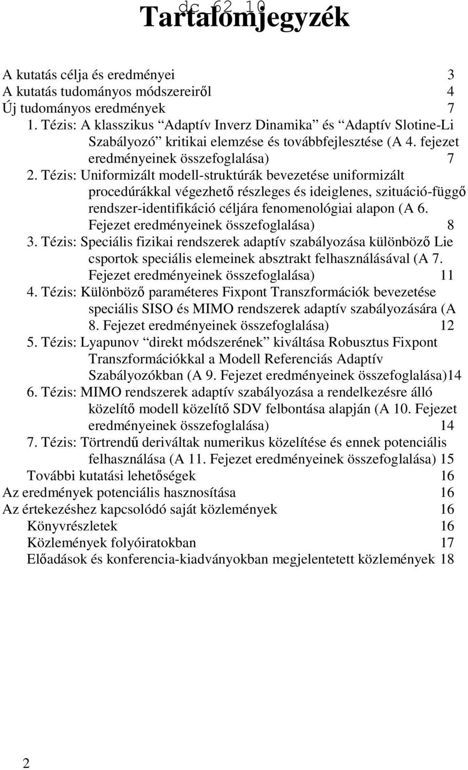 Tézis: Uniformizált modell-struktúrák bevezetése uniformizált procedúrákkal végezhetı részleges és ideiglenes, szituáció-függı rendszer-identifikáció céljára fenomenológiai alapon (A 6.