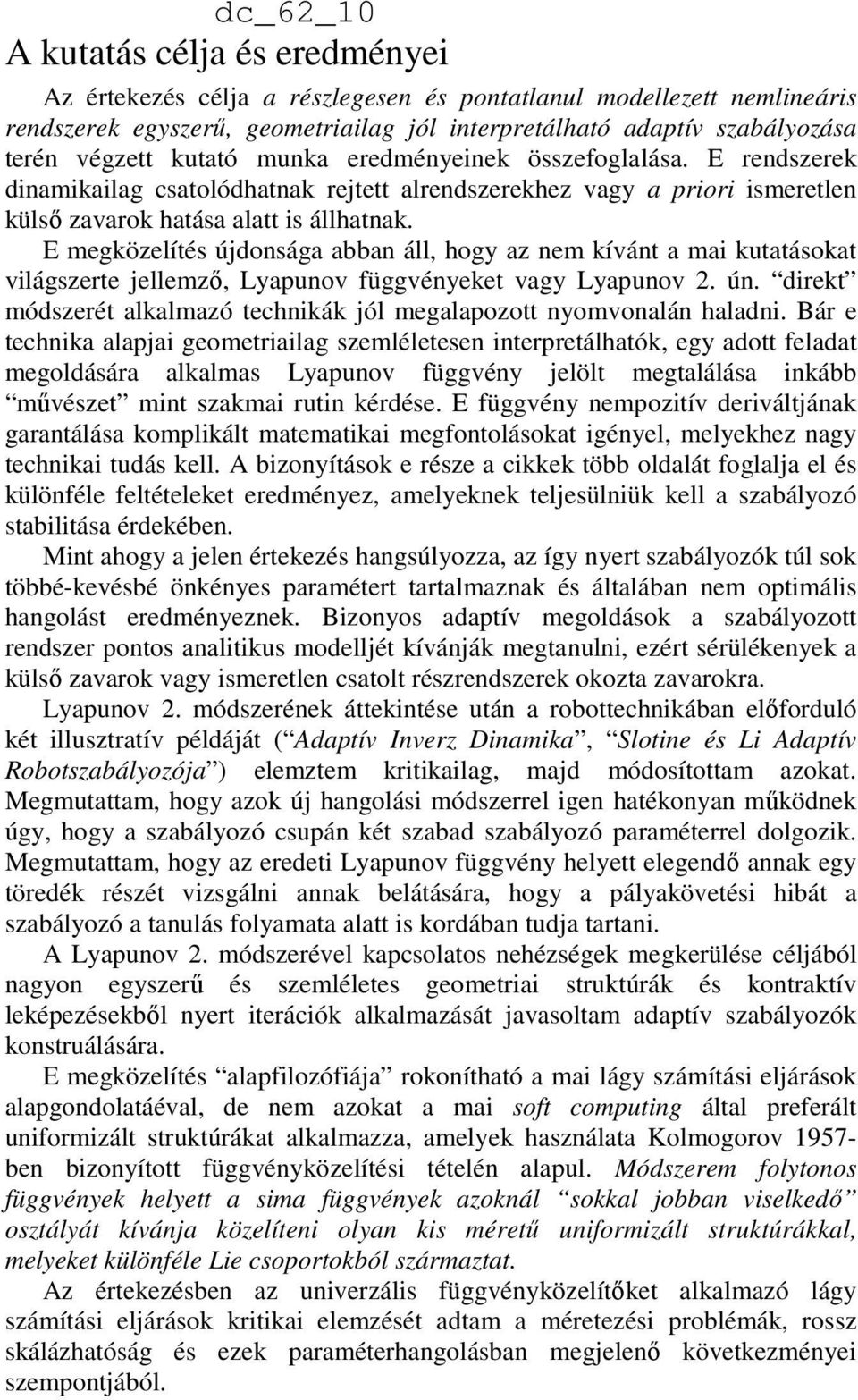 E megközelítés újdonsága abban áll, hogy az nem kívánt a mai kutatásokat világszerte jellemzı, Lyapunov függvényeket vagy Lyapunov 2. ún.