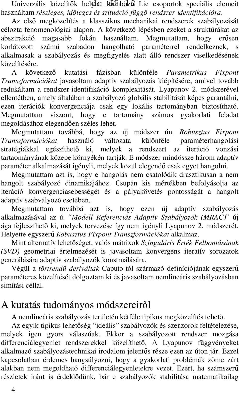 Megmutattam, hogy erısen korlátozott számú szabadon hangolható paraméterrel rendelkeznek, s alkalmasak a szabályozás és megfigyelés alatt álló rendszer viselkedésének közelítésére.