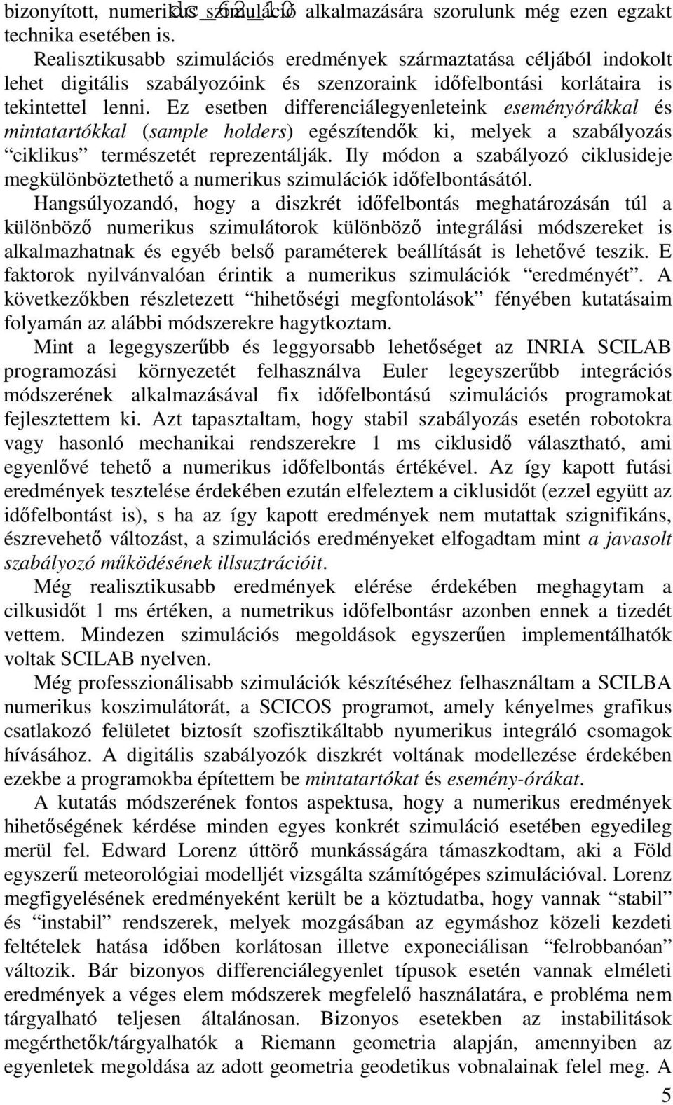 Ez esetben differenciálegyenleteink eseményórákkal és mintatartókkal (sample holders) egészítendık ki, melyek a szabályozás ciklikus természetét reprezentálják.