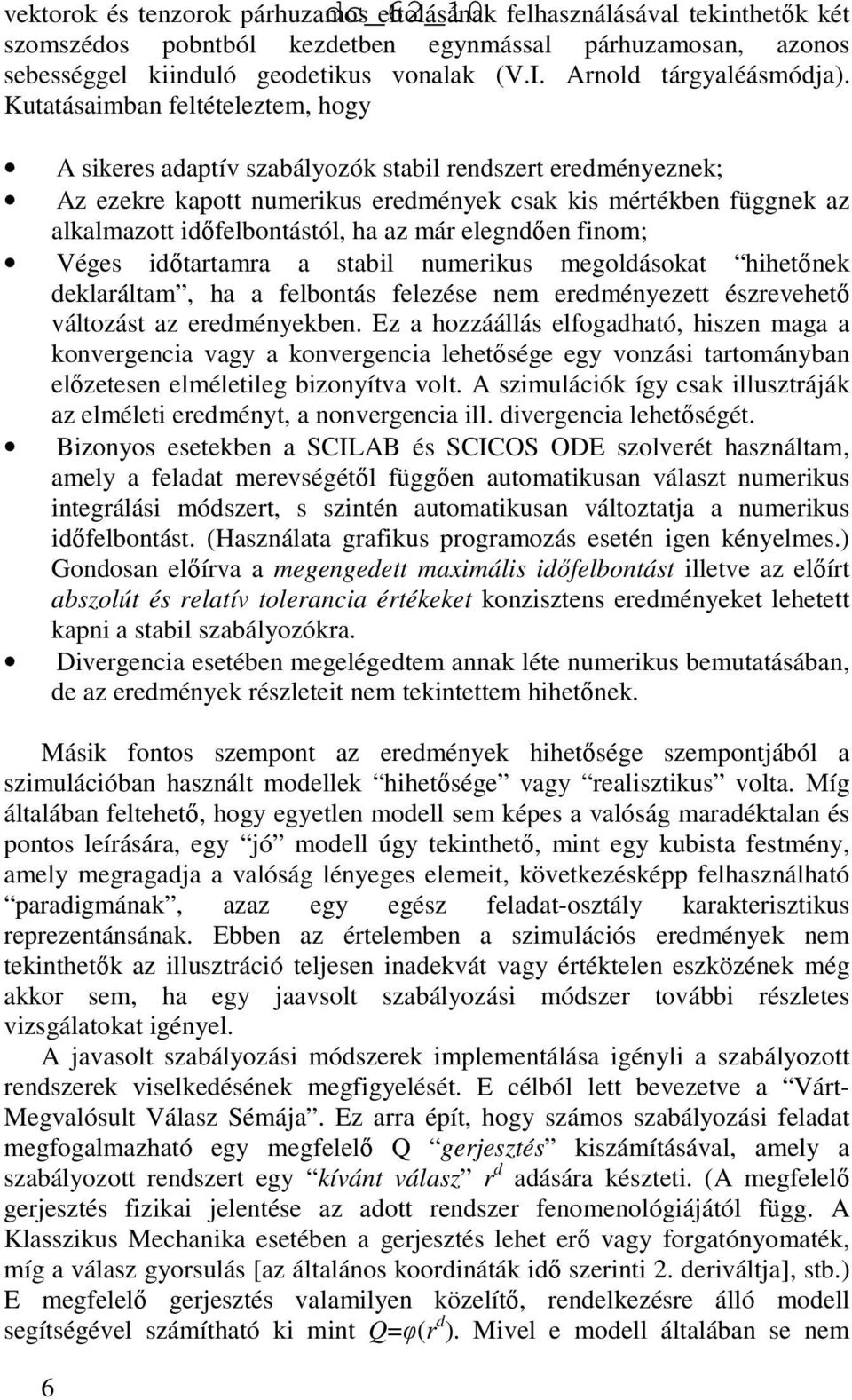 Kutatásaimban feltételeztem, hogy A sikeres adaptív szabályozók stabil rendszert eredményeznek; Az ezekre kapott numerikus eredmények csak kis mértékben függnek az alkalmazott idıfelbontástól, ha az