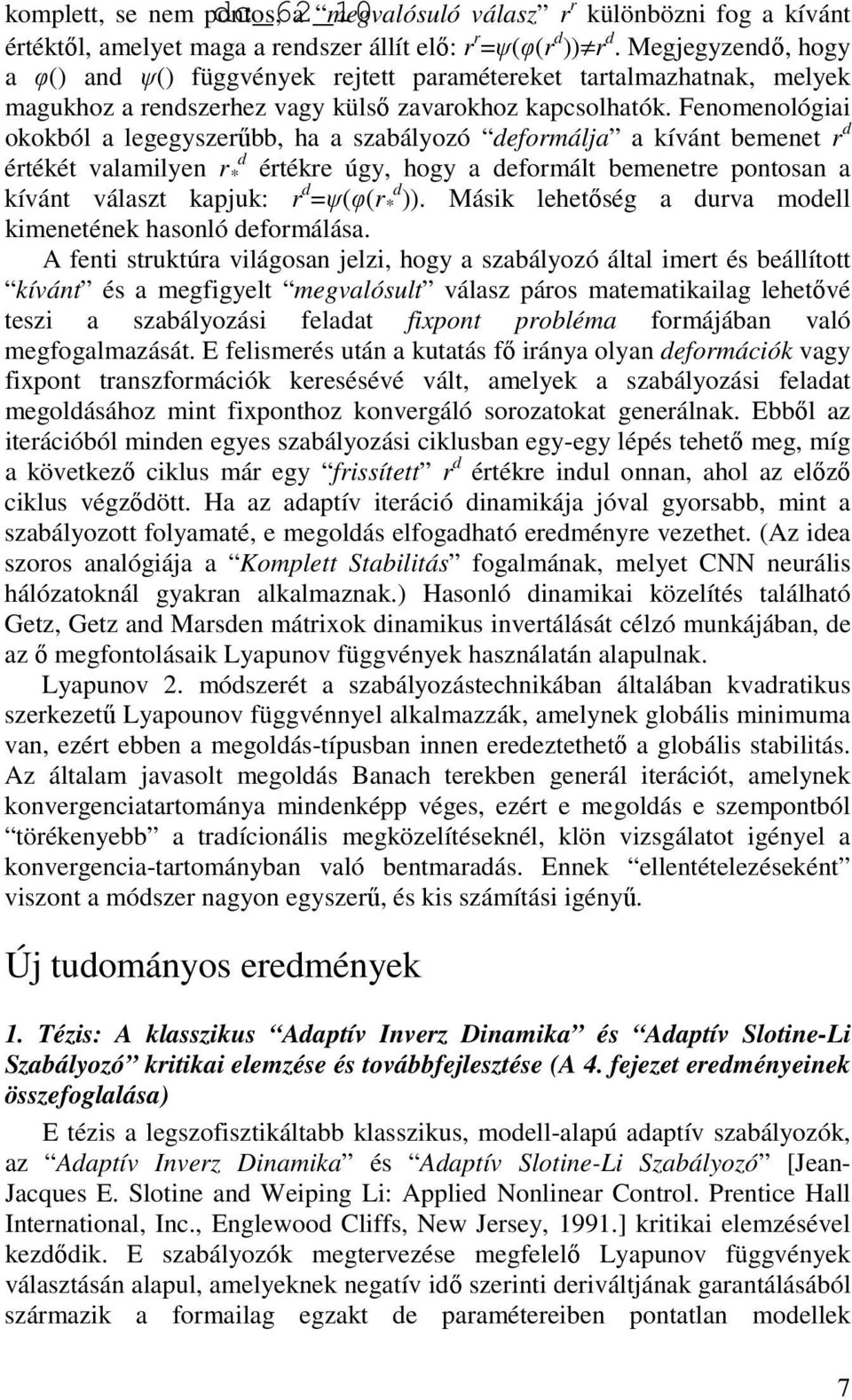 Fenomenológiai okokból a legegyszerőbb, ha a szabályozó deformálja a kívánt bemenet r d értékét valamilyen r d * értékre úgy, hogy a deformált bemenetre pontosan a kívánt választ kapjuk: r d =ψ(φ(r d