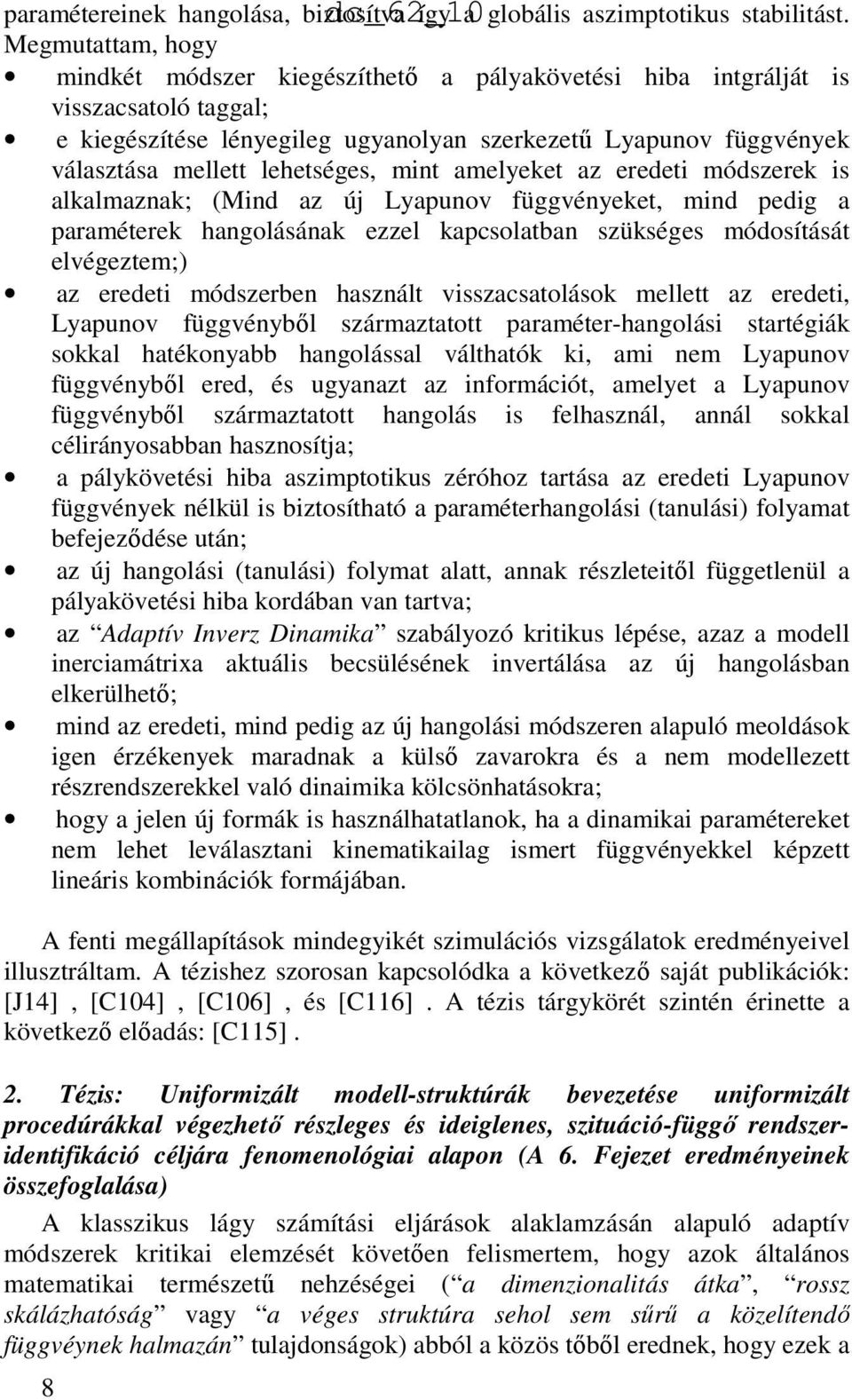 lehetséges, mint amelyeket az eredeti módszerek is alkalmaznak; (Mind az új Lyapunov függvényeket, mind pedig a paraméterek hangolásának ezzel kapcsolatban szükséges módosítását elvégeztem;) az