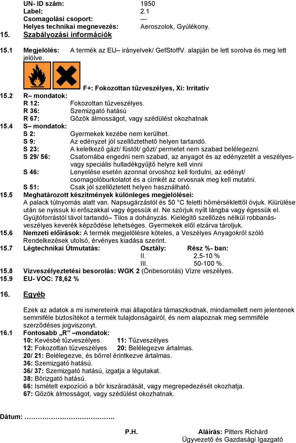 R 36: Szemizgató hatású R 67: Gőzök álmosságot, vagy szédülést okozhatnak 15.4 S mondatok: S 2: Gyermekek kezébe nem kerülhet. S 9: Az edényzet jól szellőztethető helyen tartandó.