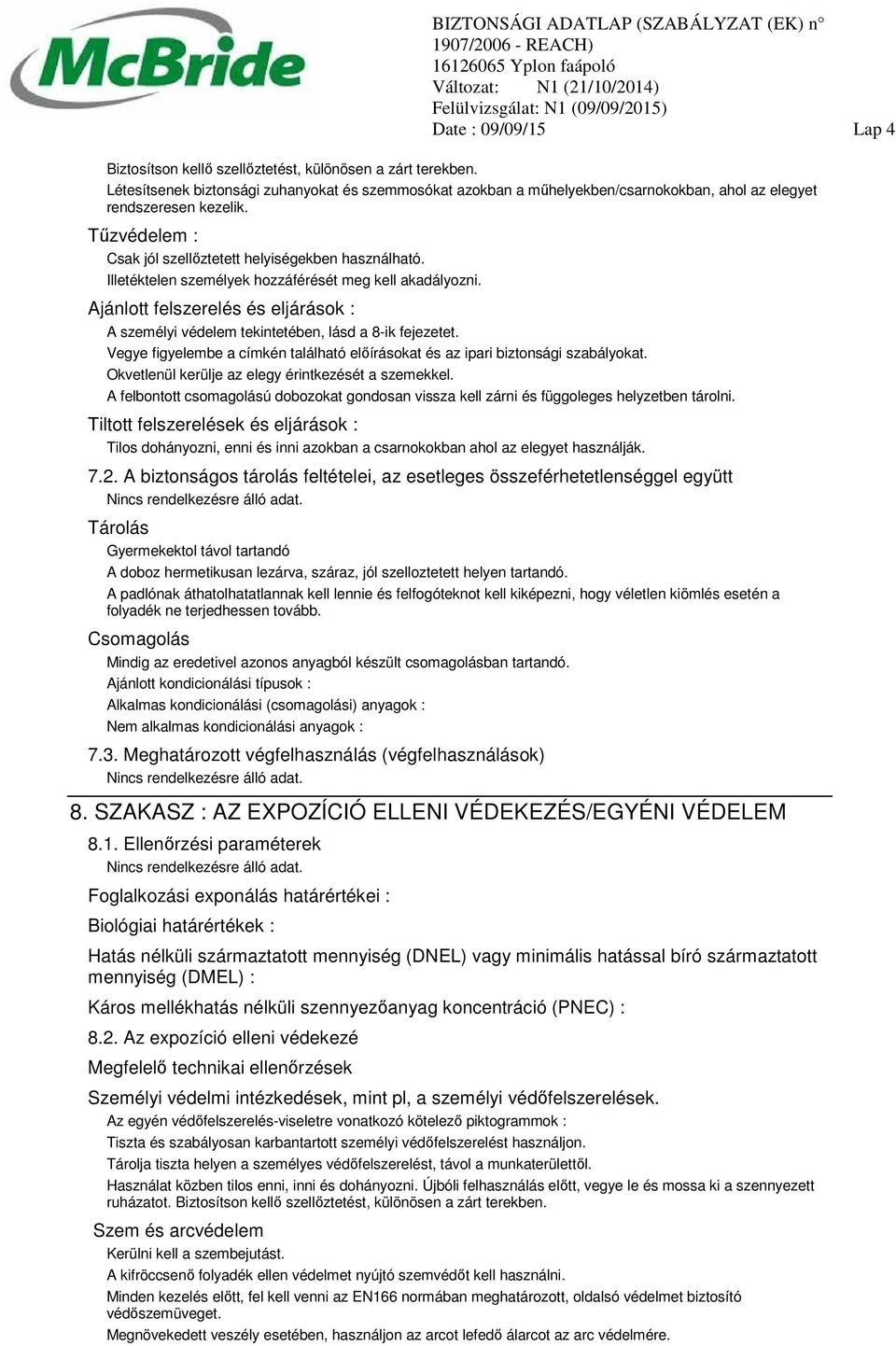 Illetéktelen személyek hozzáférését meg kell akadályozni. Ajánlott felszerelés és eljárások : A személyi védelem tekintetében, lásd a 8-ik fejezetet.