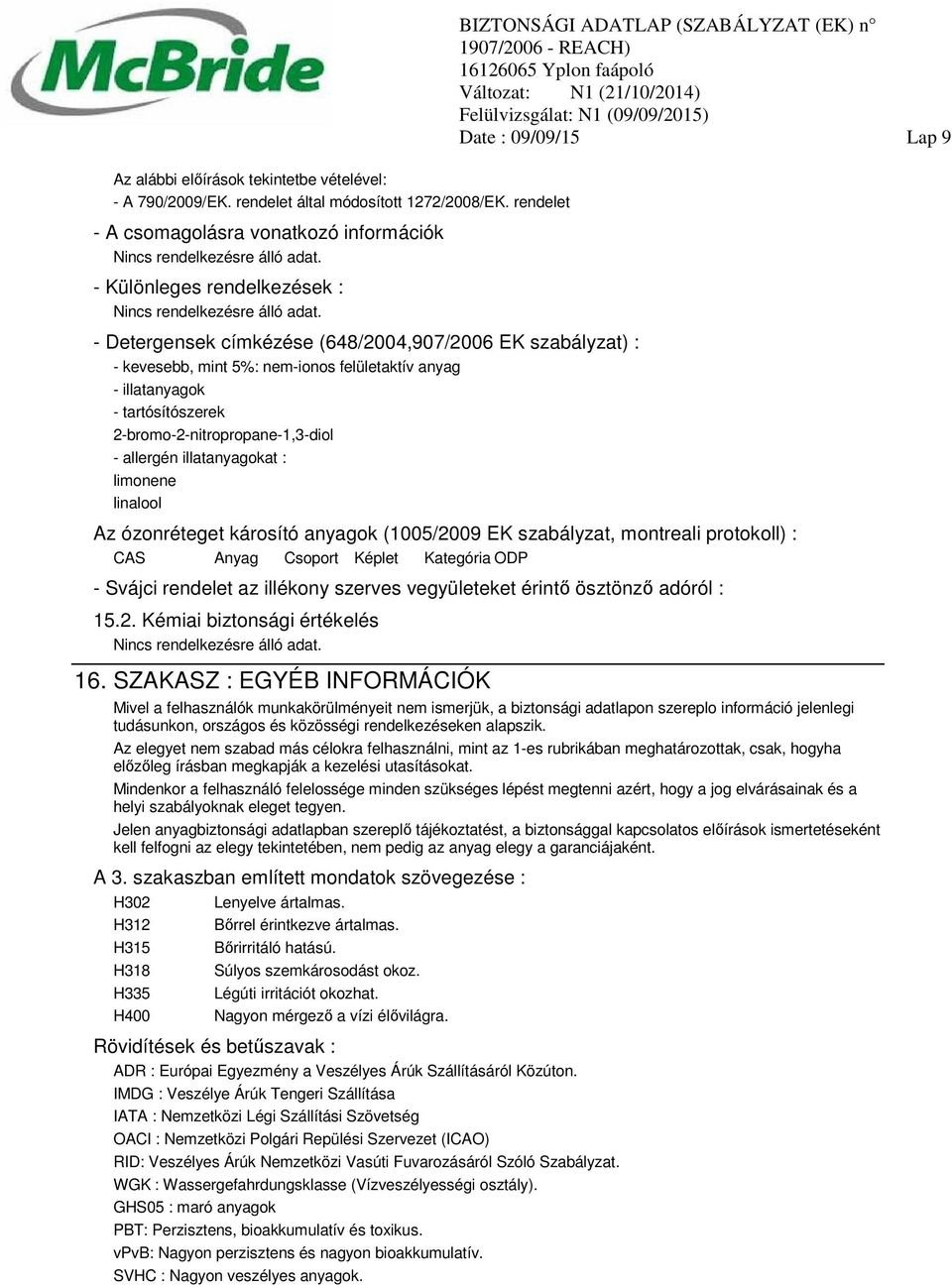 illatanyagok - tartósítószerek 2-bromo-2-nitropropane-1,3-diol - allergén illatanyagokat : limonene linalool Az ózonréteget károsító anyagok (1005/2009 EK szabályzat, montreali protokoll) : CAS Anyag