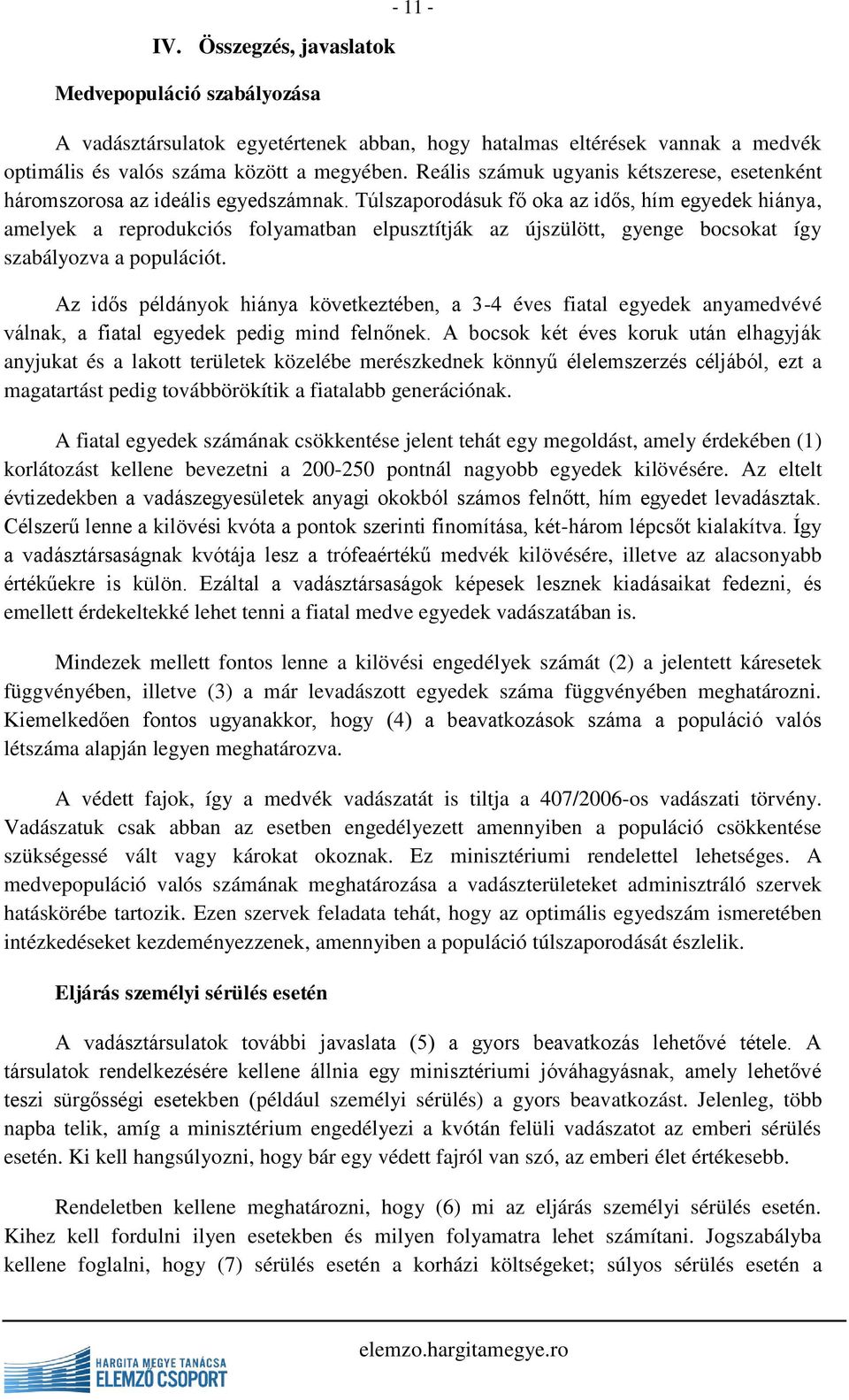 Túlszaporodásuk fő oka az idős, hím egyedek hiánya, amelyek a reprodukciós folyamatban elpusztítják az újszülött, gyenge bocsokat így szabályozva a populációt.