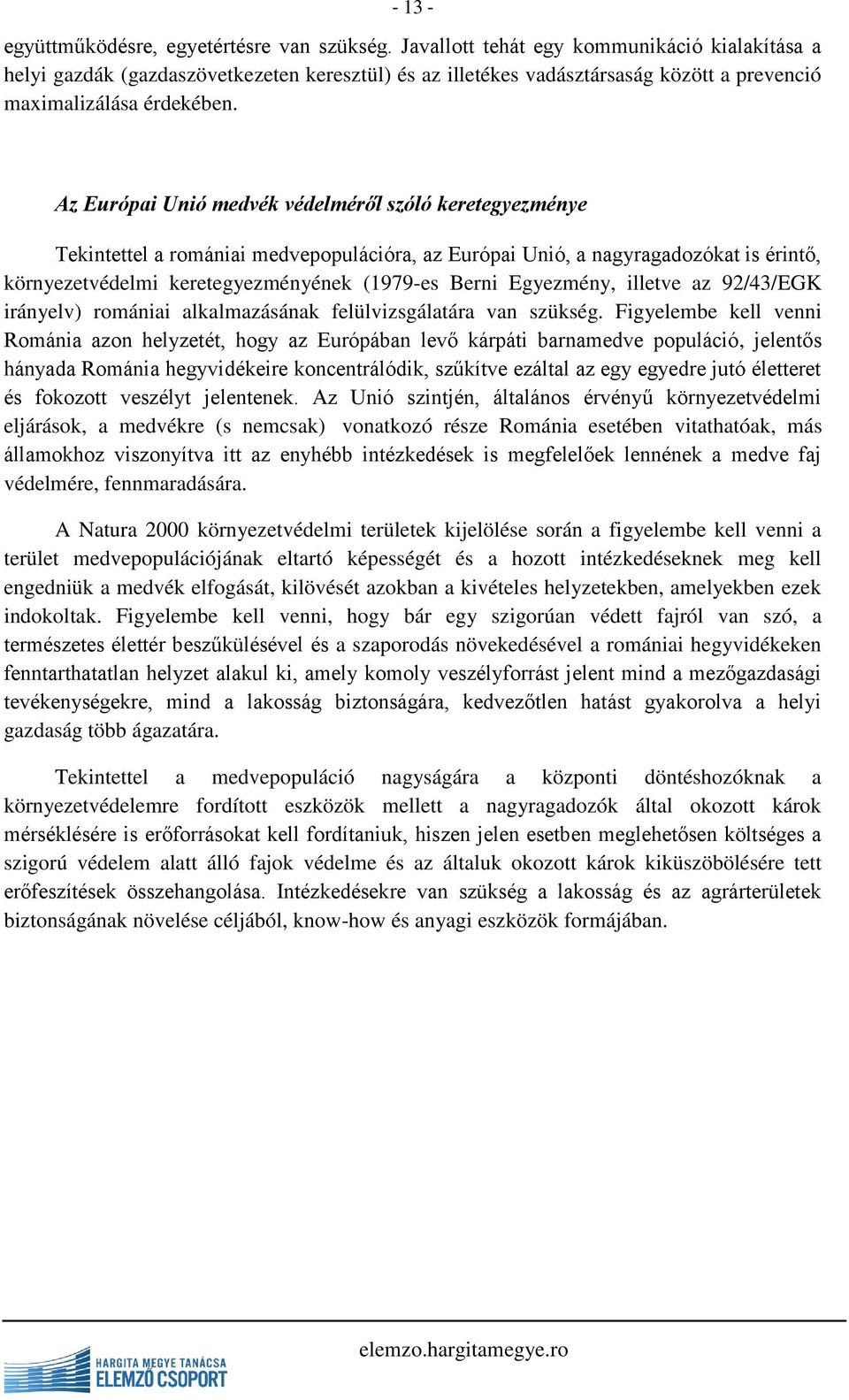 Az Európai Unió medvék védelméről szóló keretegyezménye Tekintettel a romániai medvepopulációra, az Európai Unió, a nagyragadozókat is érintő, környezetvédelmi keretegyezményének (1979-es Berni