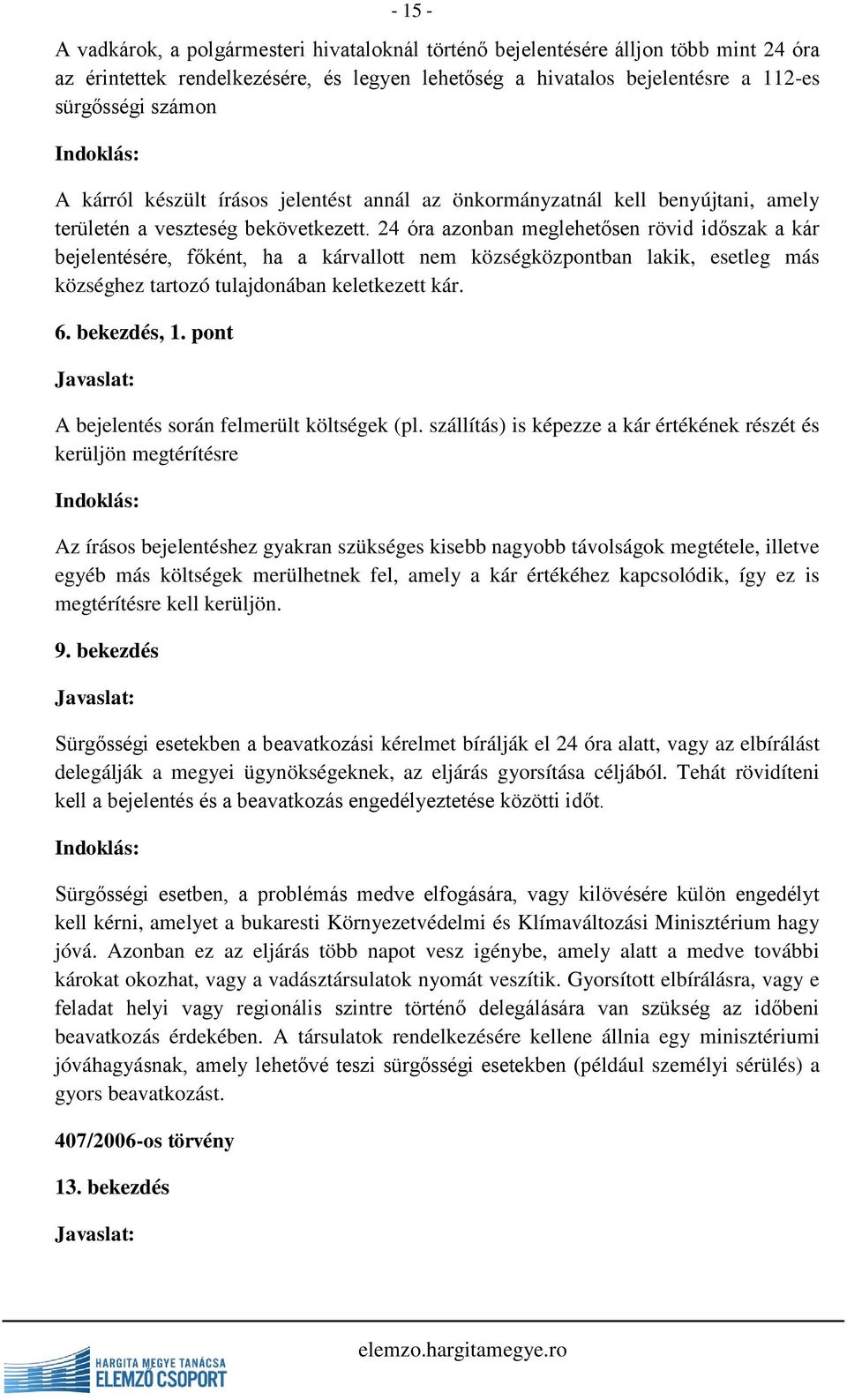 24 óra azonban meglehetősen rövid időszak a kár bejelentésére, főként, ha a kárvallott nem községközpontban lakik, esetleg más községhez tartozó tulajdonában keletkezett kár. 6. bekezdés, 1.