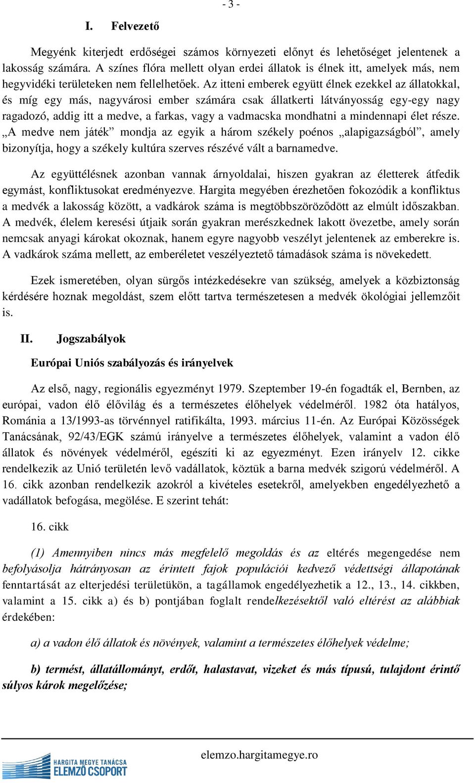 Az itteni emberek együtt élnek ezekkel az állatokkal, és míg egy más, nagyvárosi ember számára csak állatkerti látványosság egy-egy nagy ragadozó, addig itt a medve, a farkas, vagy a vadmacska