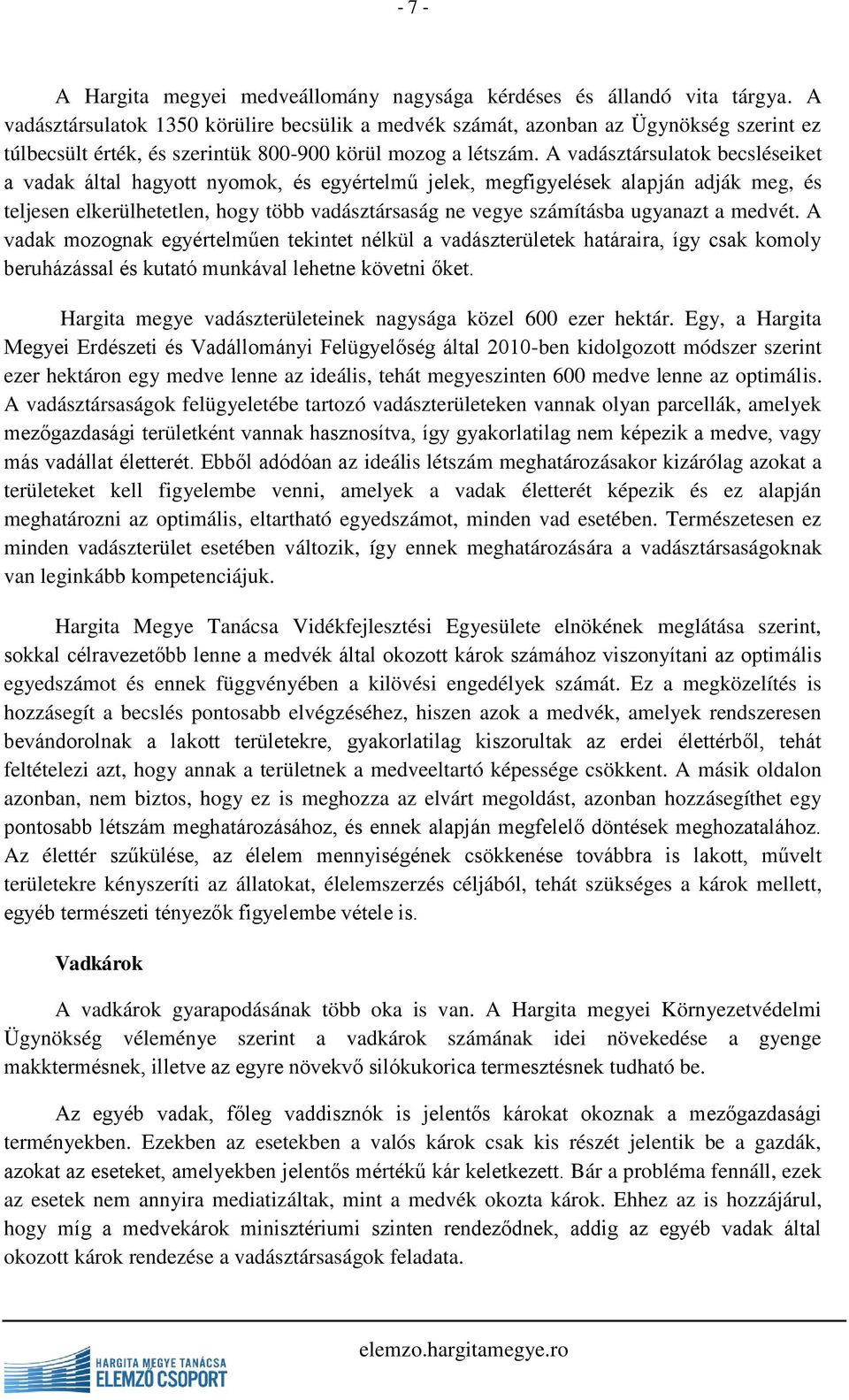 A vadásztársulatok becsléseiket a vadak által hagyott nyomok, és egyértelmű jelek, megfigyelések alapján adják meg, és teljesen elkerülhetetlen, hogy több vadásztársaság ne vegye számításba ugyanazt