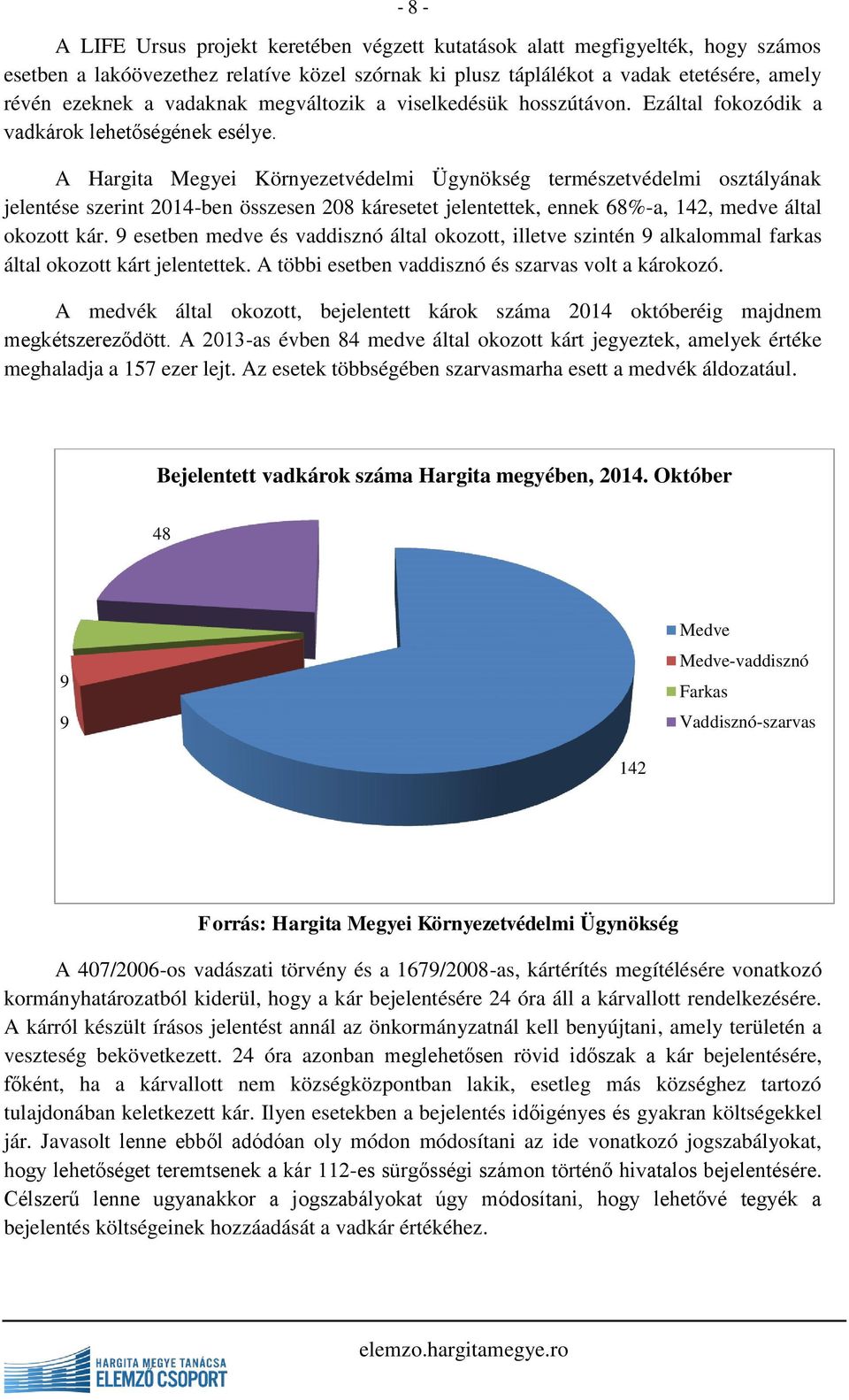 A Hargita Megyei Környezetvédelmi Ügynökség természetvédelmi osztályának jelentése szerint 2014-ben összesen 208 káresetet jelentettek, ennek 68%-a, 142, medve által okozott kár.