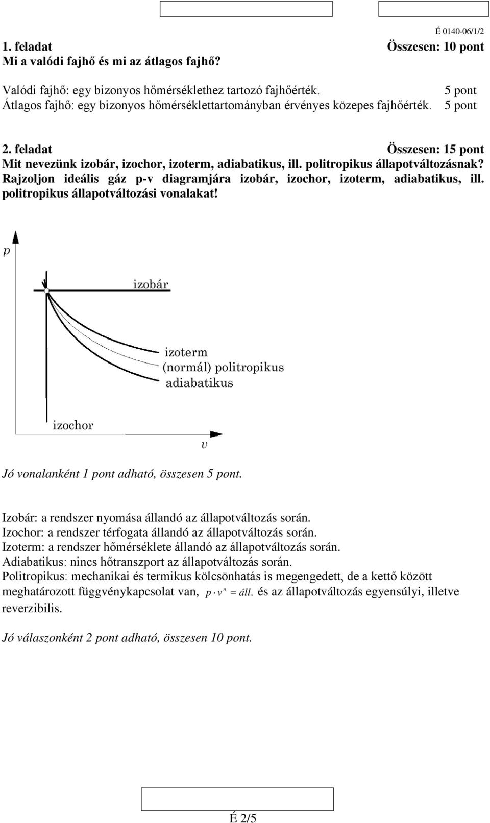 politropikus állapotváltozásnak? Rajzoljon ideális gáz p-v diagramjára izobár, izochor, izoterm, adiabatikus, ill. politropikus állapotváltozási vonalakat!