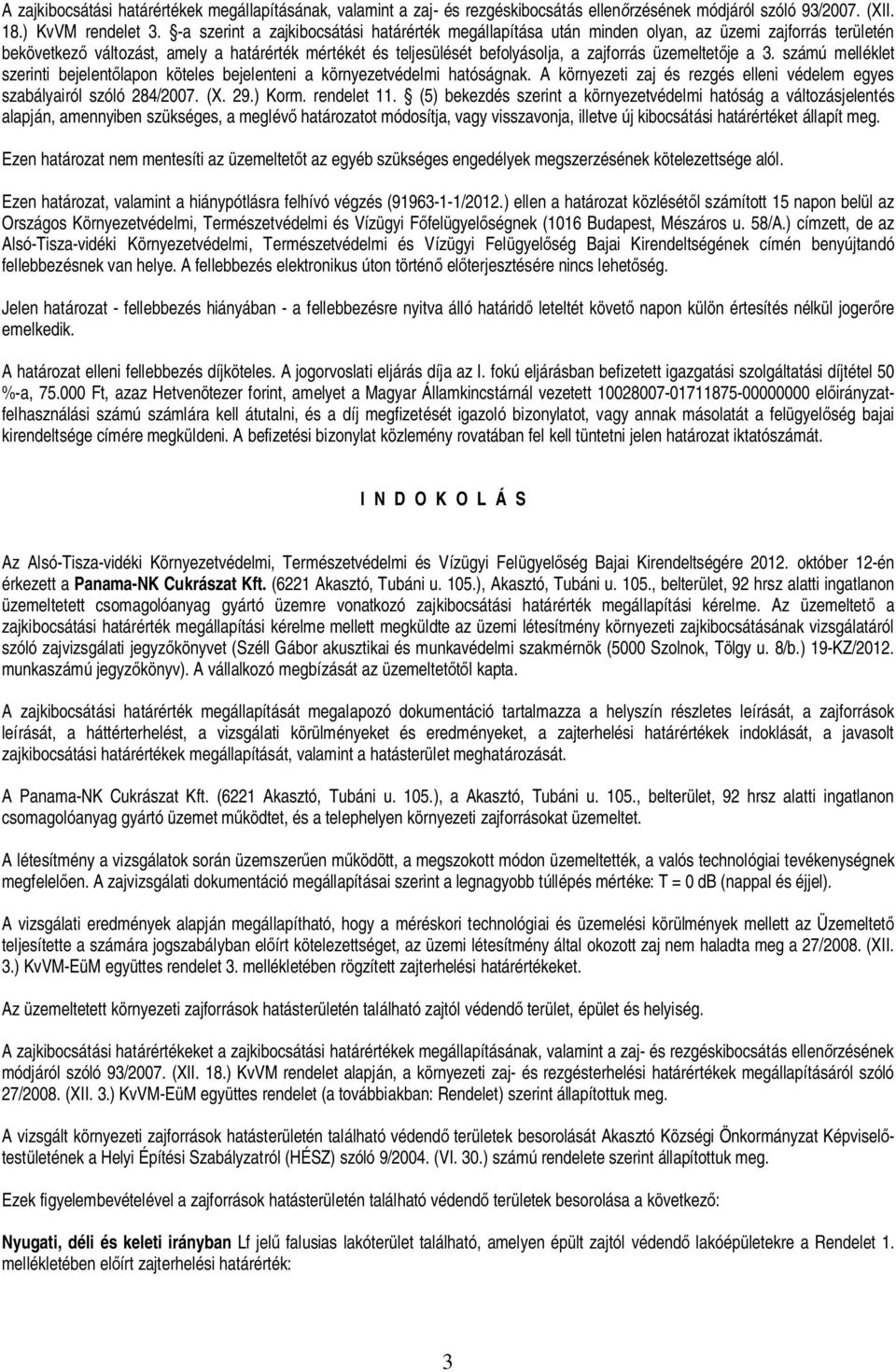 üzemeltet je a 3. számú melléklet szerinti bejelent lapon köteles bejelenteni a környezetvédelmi hatóságnak. A környezeti zaj és rezgés elleni védelem egyes szabályairól szóló 284/2007. (X. 29.) Korm.