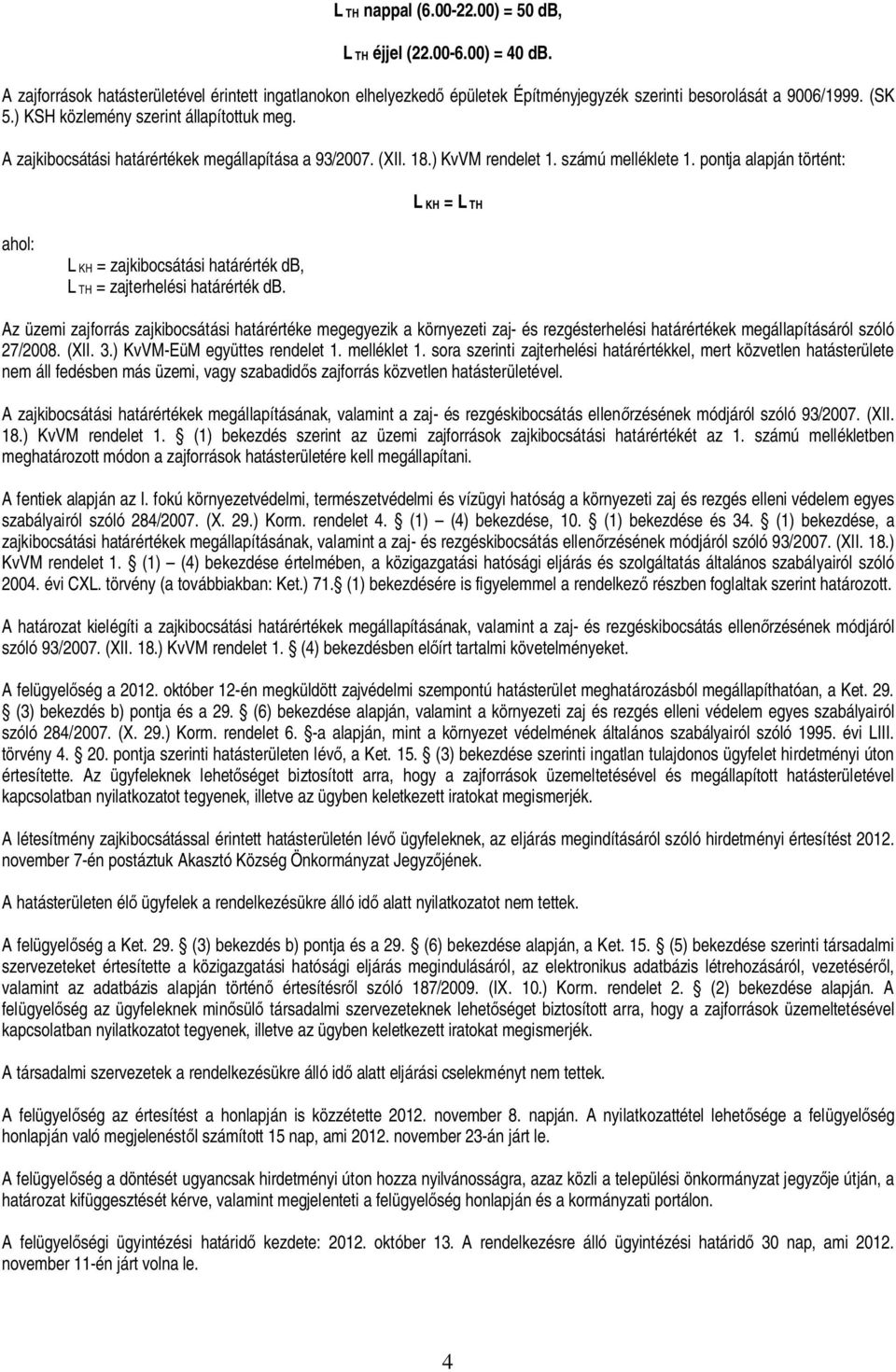 pontja alapján történt: L KH = L TH ahol: L KH = zajkibocsátási határérték db, L TH = zajterhelési határérték db.