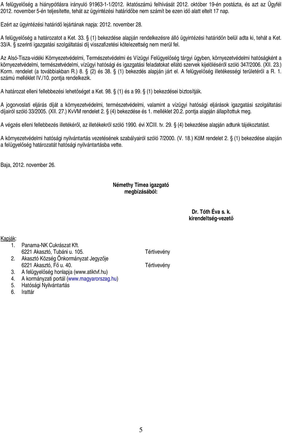 A felügyel ség a határozatot a Ket. 33. (1) bekezdése alapján rendelkezésre álló ügyintézési határid n belül adta ki, tehát a Ket. 33/A.