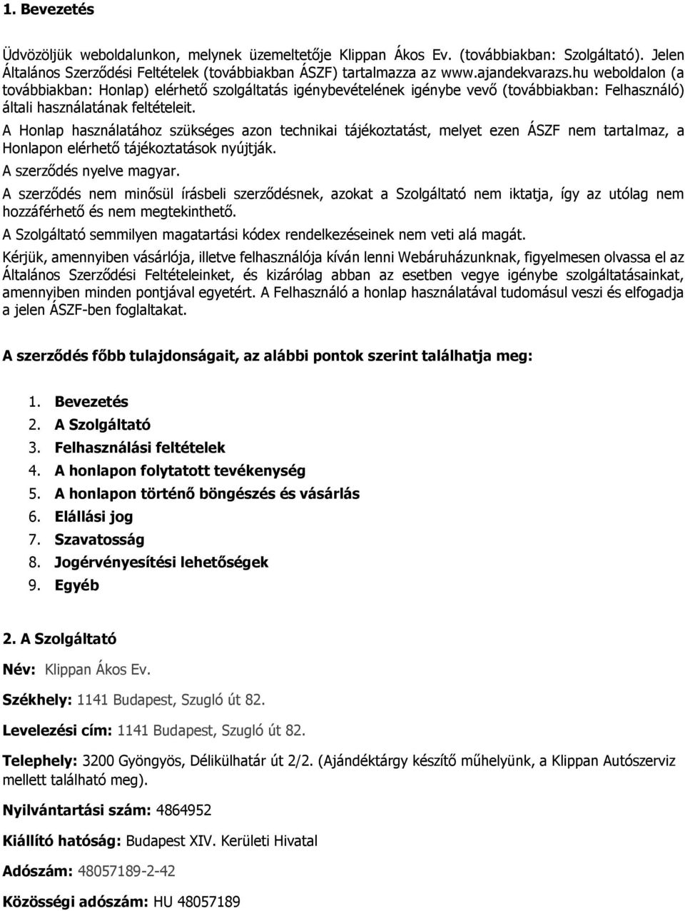 A Honlap használatához szükséges azon technikai tájékoztatást, melyet ezen ÁSZF nem tartalmaz, a Honlapon elérhető tájékoztatások nyújtják. A szerződés nyelve magyar.