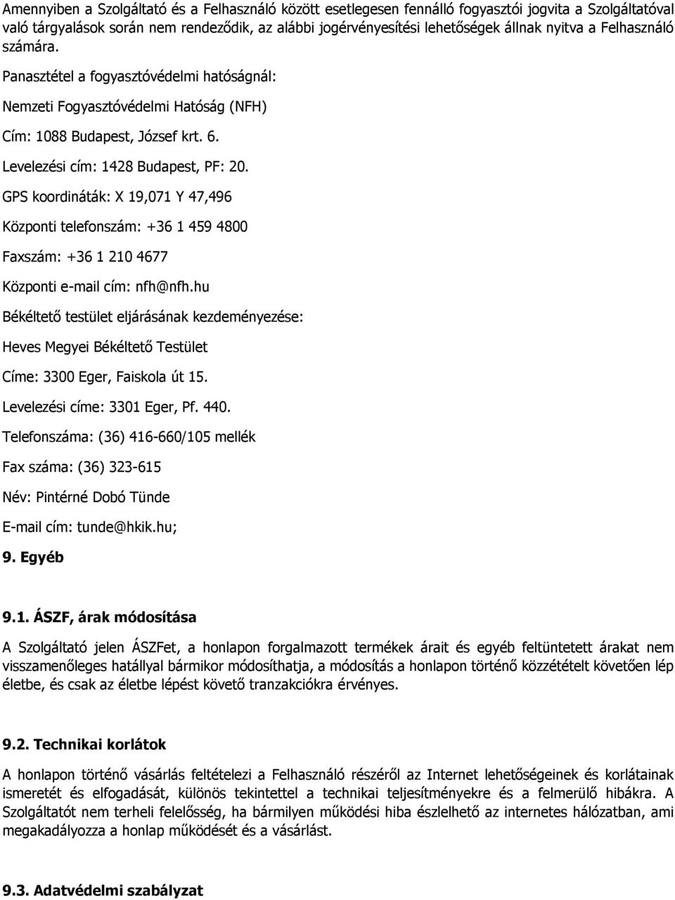 GPS koordináták: X 19,071 Y 47,496 Központi telefonszám: +36 1 459 4800 Faxszám: +36 1 210 4677 Központi e-mail cím: nfh@nfh.