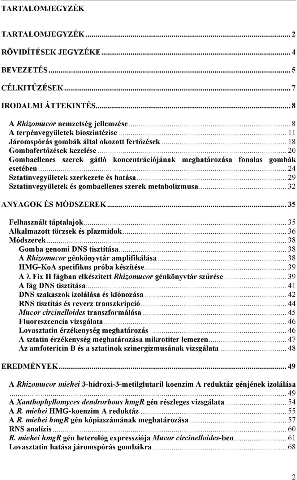 .. 24 Sztatinvegyületek szerkezete és hatása... 29 Sztatinvegyületek és gombaellenes szerek metabolizmusa... 32 ANYAGOK ÉS MÓDSZEREK... 35 Felhasznált táptalajok... 35 Alkalmazott törzsek és plazmidok.