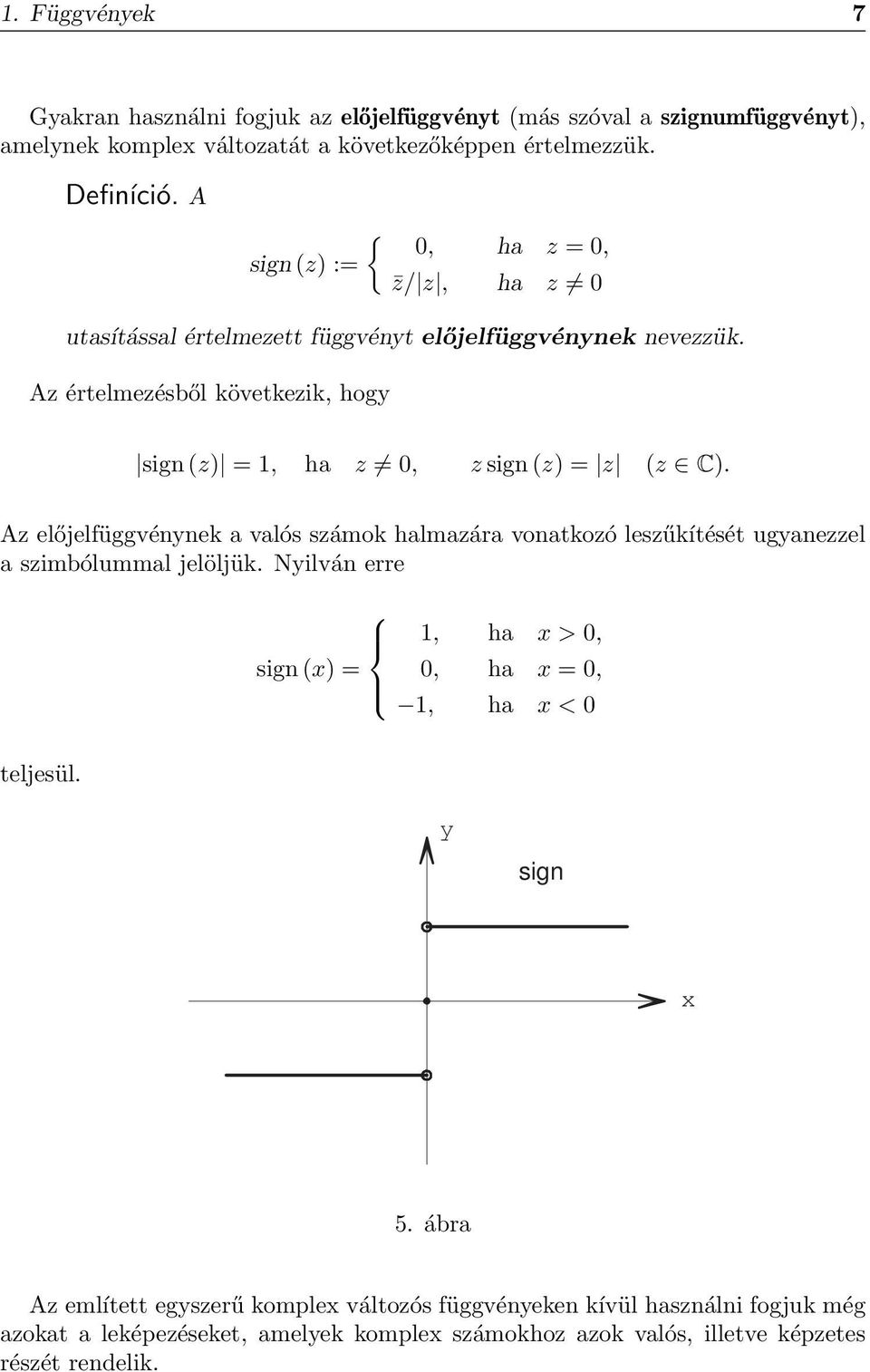 Az értelmezésből következik, hogy sign (z) = 1, ha z 0, z sign (z) = z (z C).