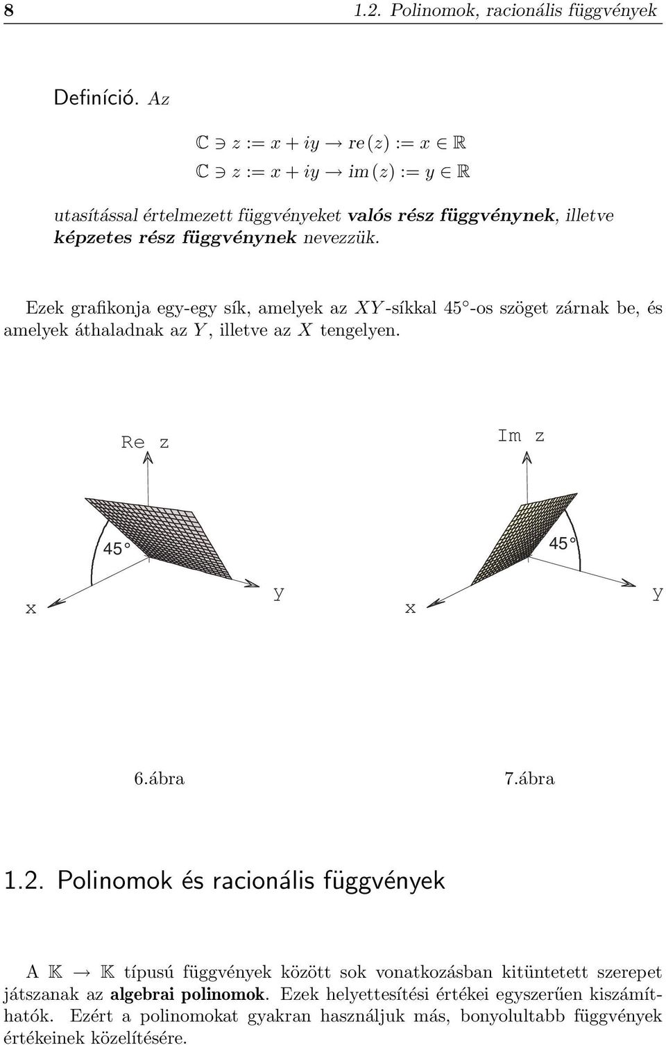 Ezek grafikonja egy-egy sík, amelyek az XY -síkkal 45 -os szöget zárnak be, és amelyek áthaladnak az Y, illetve az X tengelyen. Re z Im z 45 45 x y x y 6.ábra 7.ábra 1.