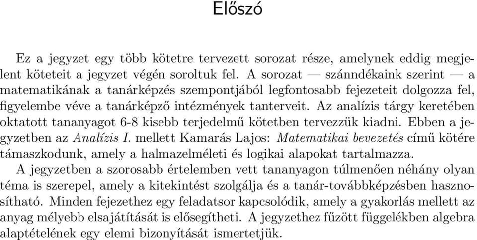 Az analízis tárgy keretében oktatott tananyagot 6-8 kisebb terjedelmű kötetben tervezzük kiadni. Ebben a jegyzetben az Analízis I.