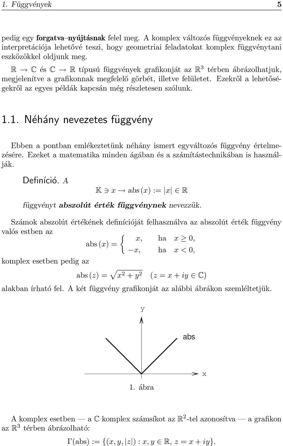 R C és C R típusú függvények grafikonját az R 3 térben ábrázolhatjuk, megjelenítve a grafikonnak megfelelő görbét, illetve felületet.