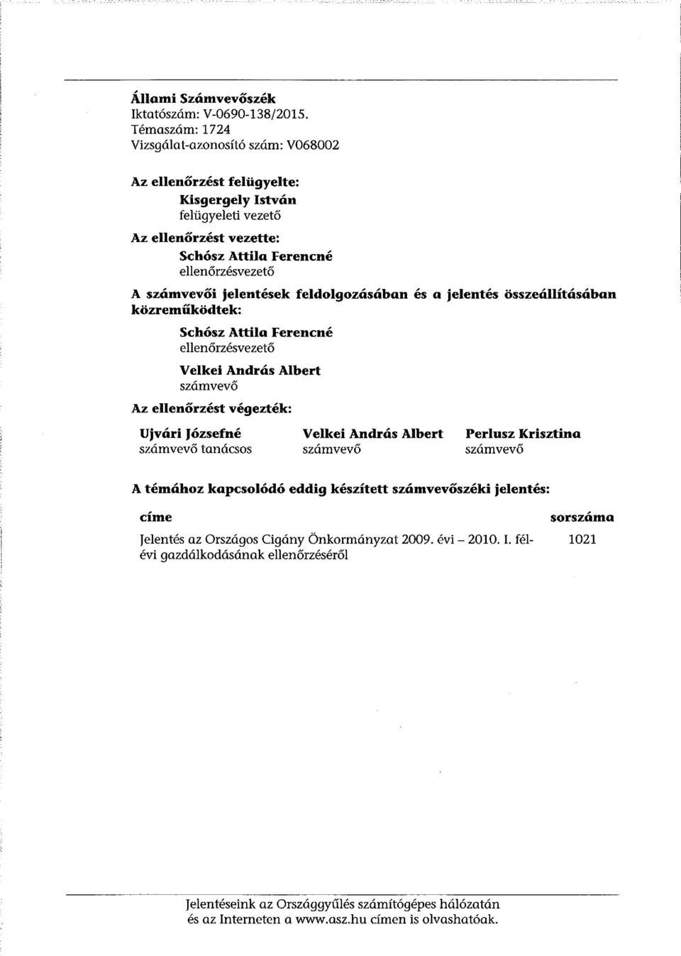 jelentések feldolgozásában és a jelentés összeállításában közreműködtek: Schósz Attila Ferencné ellenőrzésvezető Velkei András Albert számvevő Az ellenőrzést végezték: Ujvári Józsefné számvevő