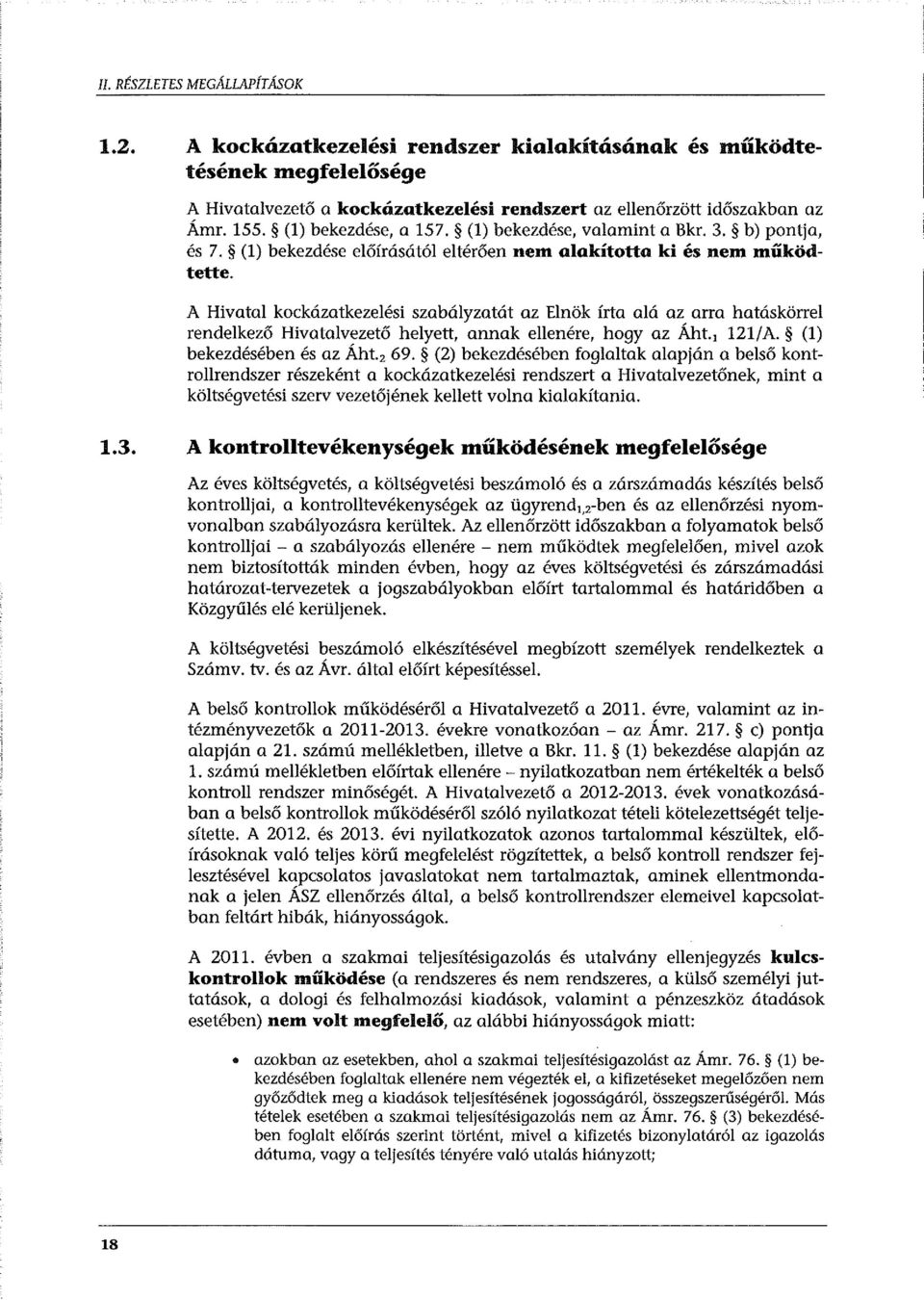 A Hivatal kockázatkezelési szabályzatát az Elnök írta alá az arra hatáskörrel rendelkező Hivatalvezető helyett, annak ellenére, hogy az Áht. 1 121/A. (1) bekezdésében és az Áht. 2 69.