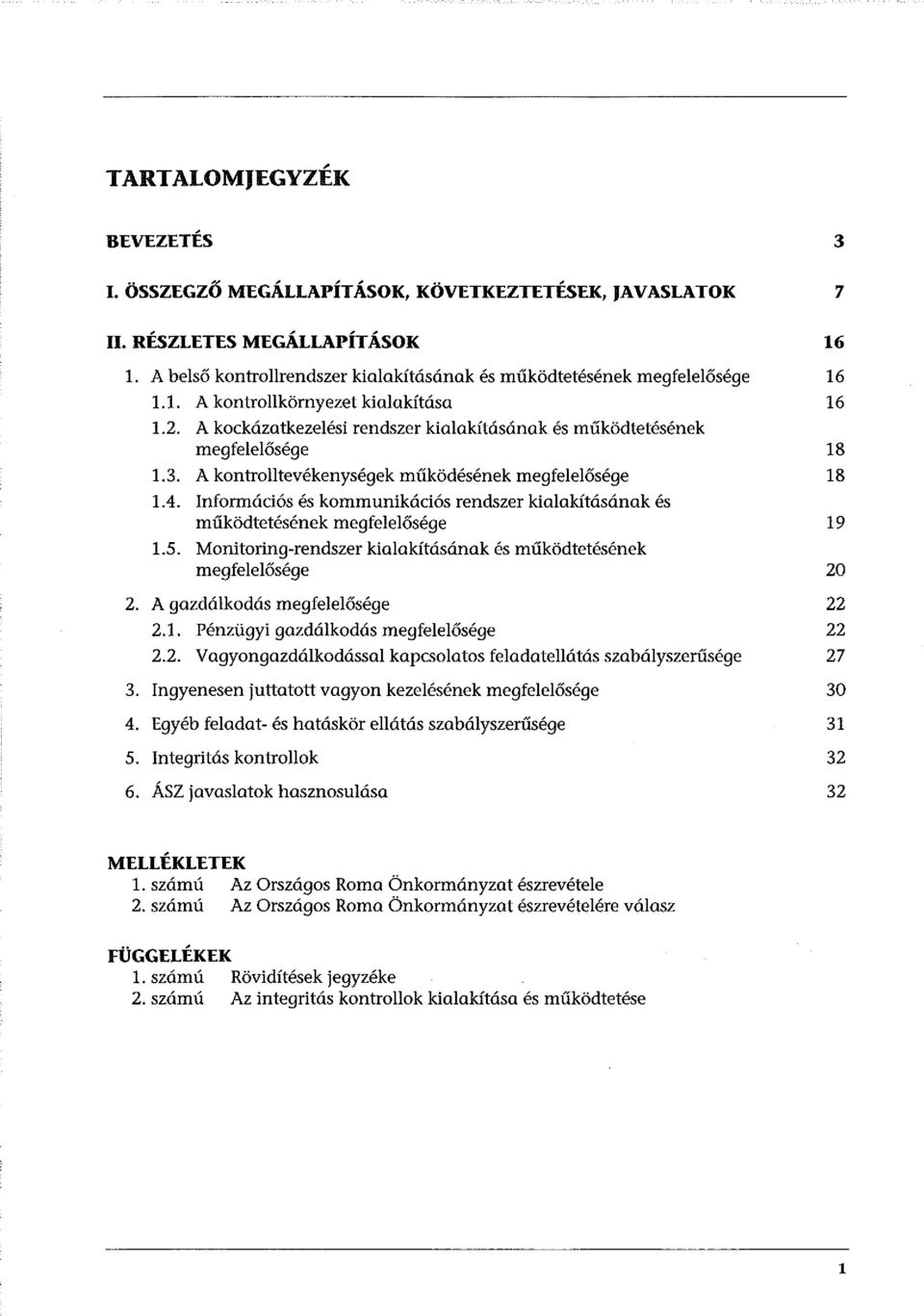 Információs és kommunikációs rendszer kialakításának és működtetésének megfelelősége 19 1.5. Monitoring-rendszer kialakításának és működtetésének megfelelősége 20 2. A gazdálkodás megfelelősége 22 2.