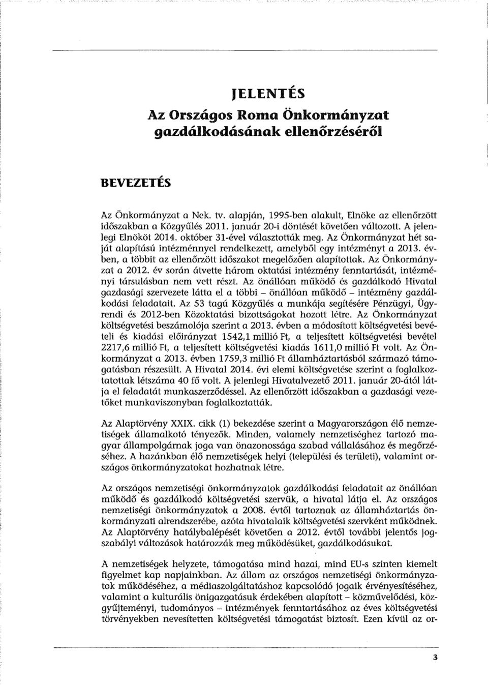 évben, a többit az ellenőrzött időszakot megelőzően alapítottak. Az Önkormányzat a 2012. év során átvette három oktatási intézmény fenntartását, intézményi társulásban nem vett részt.