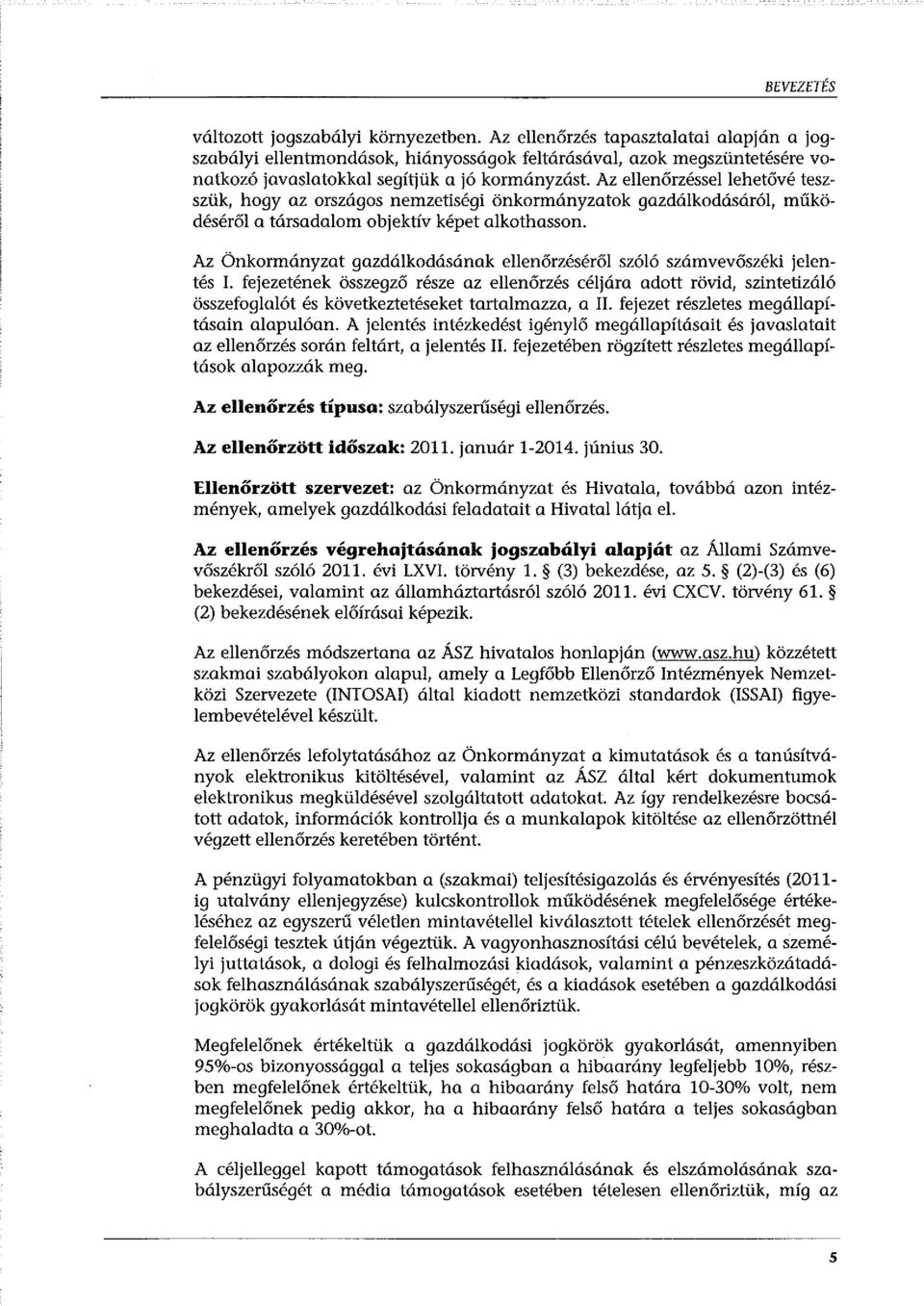 Az ellenőrzéssel lehetővé teszszük, hogy az országos nemzetiségi önkormányzatok gazdálkodásáról, működéséről a társadalom objektív képet alkothasson.