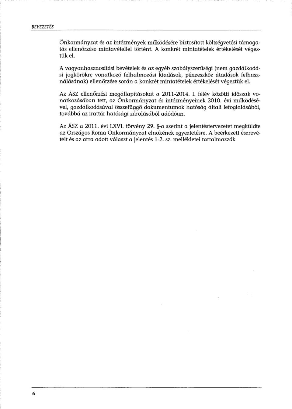 tételek értékelését végeztük el. Az ÁSZ ellenőrzési megállapításokat a 2011-2014. I. félév közötti időszak vonatkozásában tett, az Önkormányzat és intézményeinek 2010.