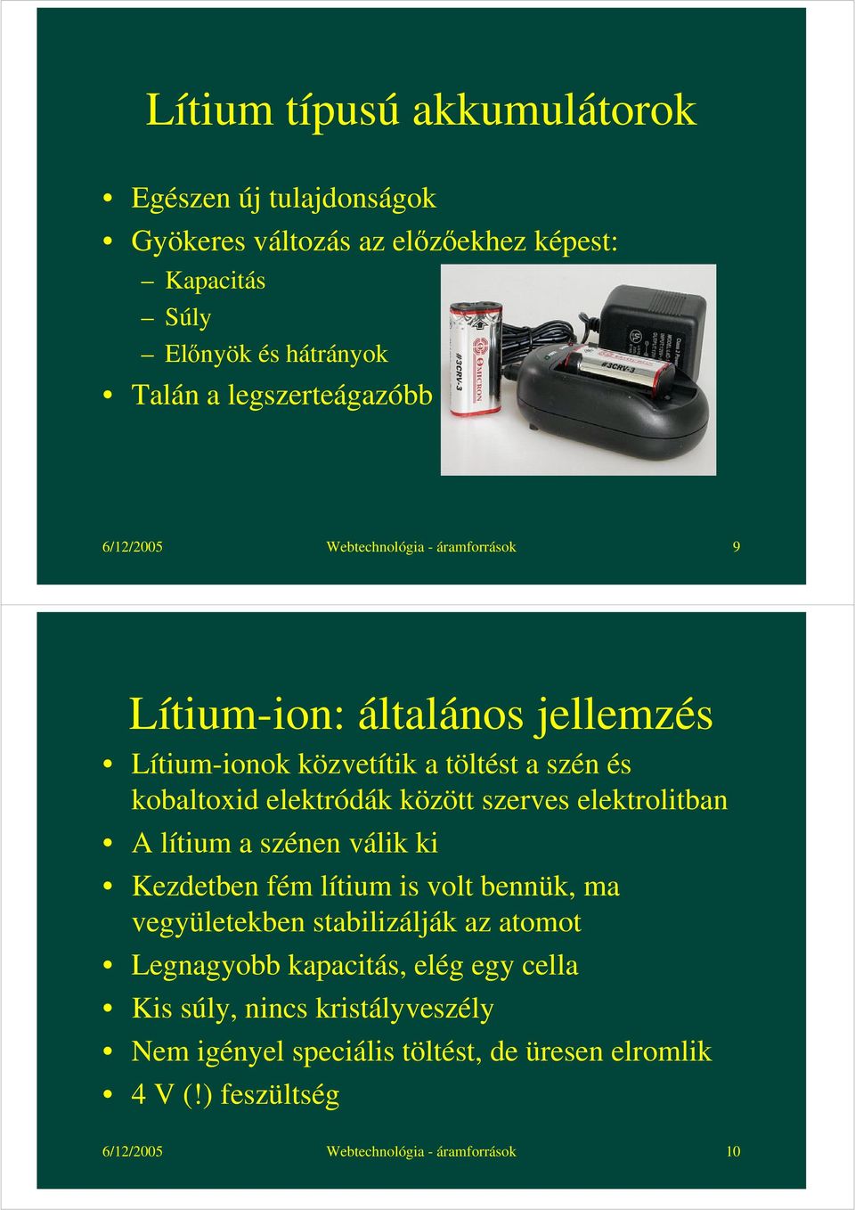 elektródák között szerves elektrolitban A lítium a szénen válik ki Kezdetben fém lítium is volt bennük, ma vegyületekben stabilizálják az atomot