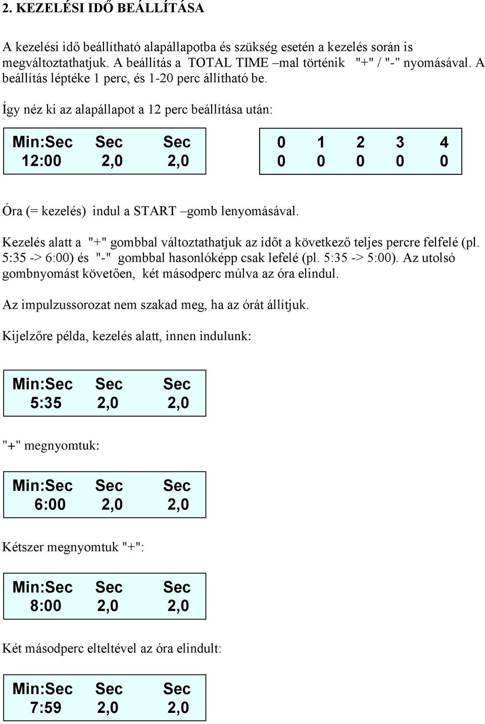 Kezelés alatt a "+" gombbal változtathatjuk az időt a következő teljes percre felfelé (pl. 5:35 -> 6:00) és "-" gombbal hasonlóképp csak lefelé (pl. 5:35 -> 5:00).