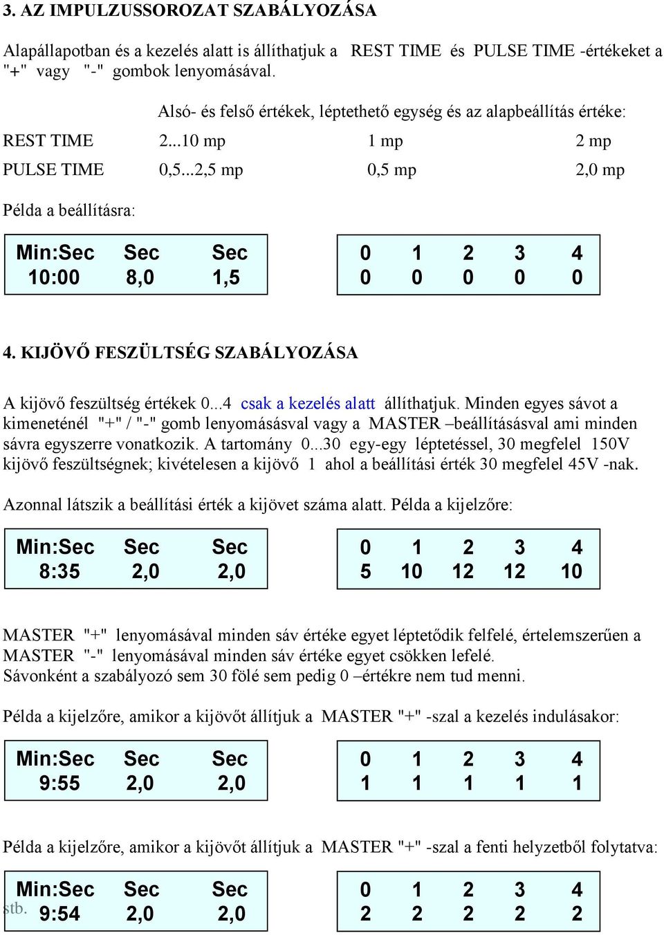 KIJÖVŐ FESZÜLTSÉG SZABÁLYOZÁSA A kijövő feszültség értékek 0...4 csak a kezelés alatt állíthatjuk.