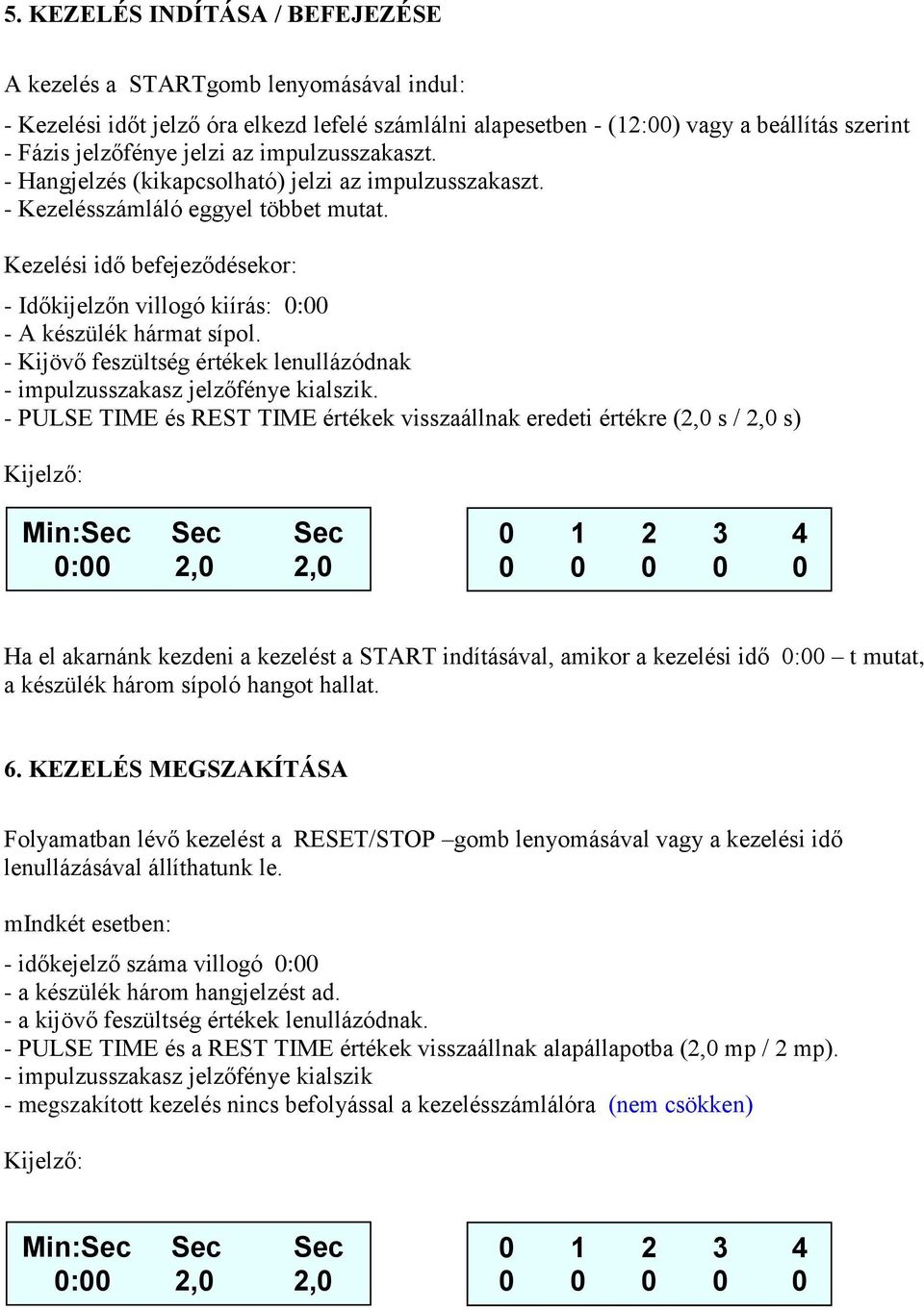 Kezelési idő befejeződésekor: - Időkijelzőn villogó kiírás: 0:00 - A készülék hármat sípol. - Kijövő feszültség értékek lenullázódnak - impulzusszakasz jelzőfénye kialszik.