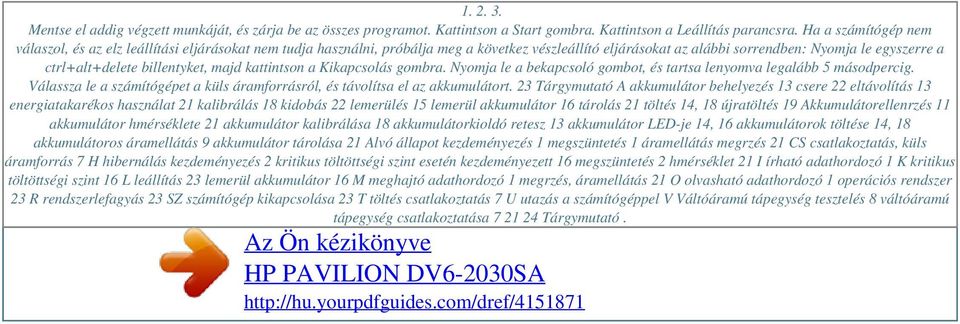 billentyket, majd kattintson a Kikapcsolás gombra. Nyomja le a bekapcsoló gombot, és tartsa lenyomva legalább 5 másodpercig.