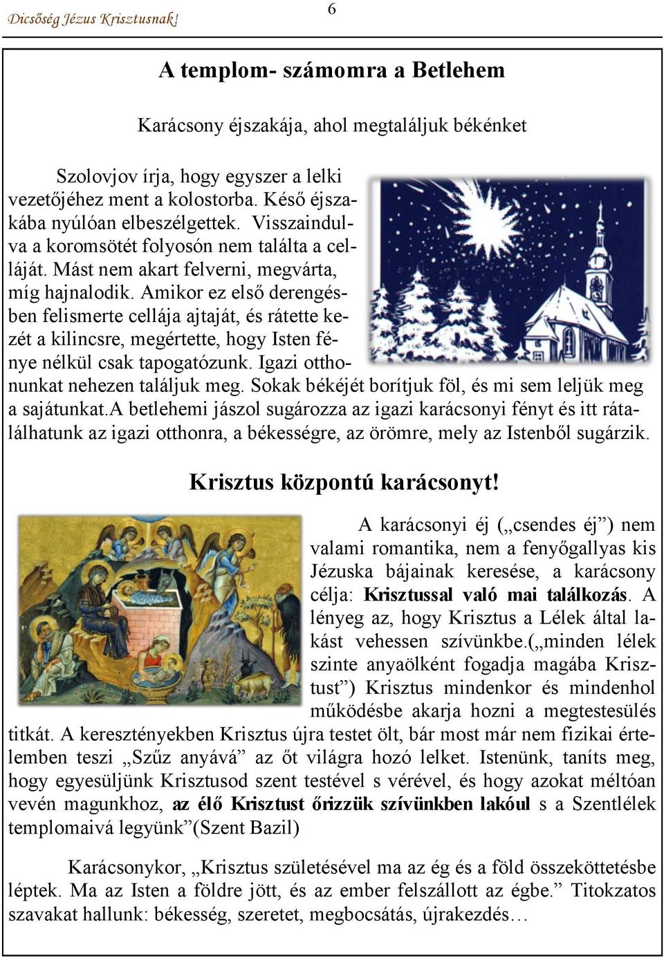 Amikor ez első derengésben felismerte cellája ajtaját, és rátette kezét a kilincsre, megértette, hogy Isten fénye nélkül csak tapogatózunk. Igazi otthonunkat nehezen találjuk meg.