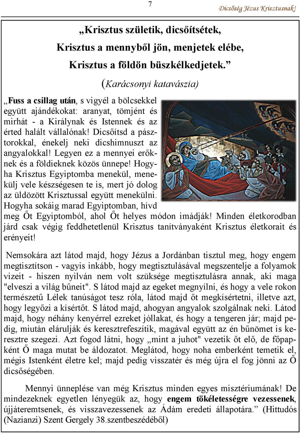 Dicsőítsd a pásztorokkal, énekelj neki dicshimnuszt az angyalokkal! Legyen ez a mennyei erőknek és a földieknek közös ünnepe!